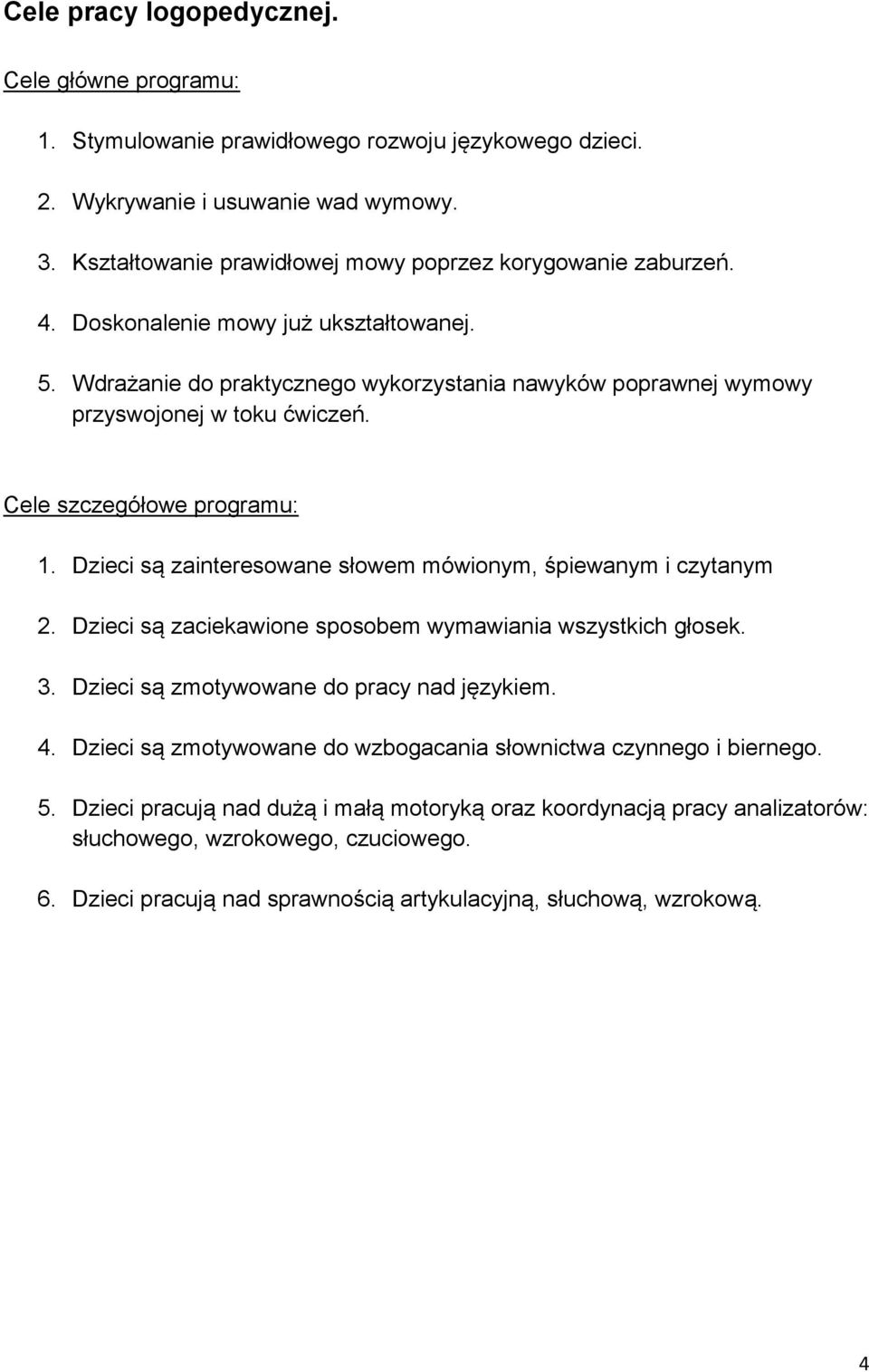 Cele szczegółowe programu: 1. Dzieci są zainteresowane słowem mówionym, śpiewanym i czytanym 2. Dzieci są zaciekawione sposobem wymawiania wszystkich głosek. 3.