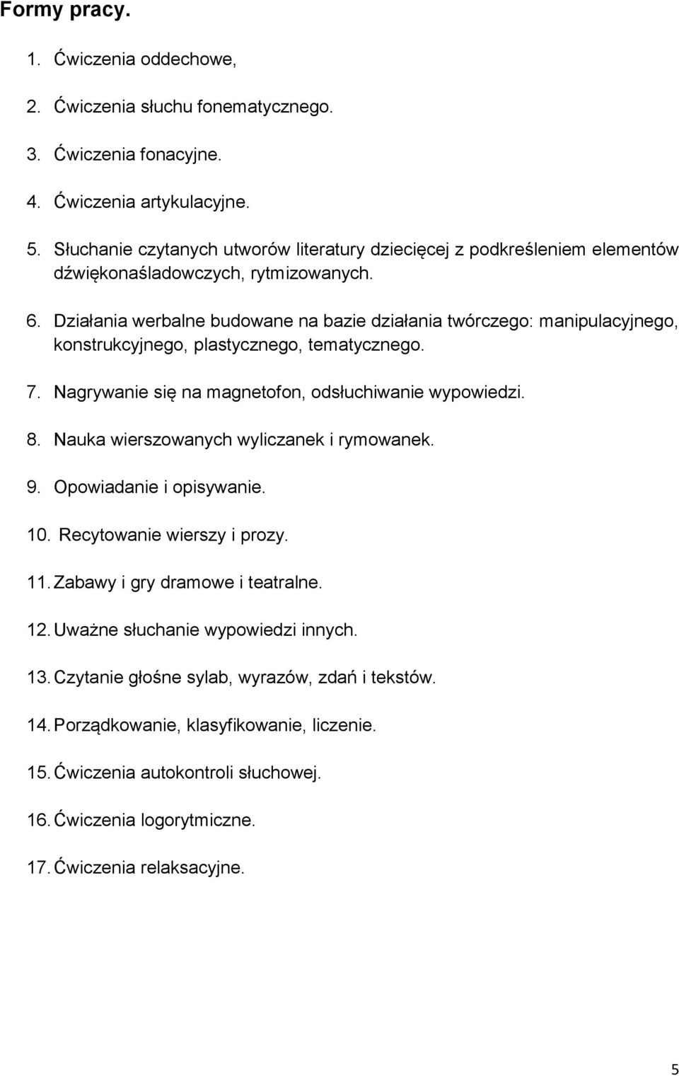 Działania werbalne budowane na bazie działania twórczego: manipulacyjnego, konstrukcyjnego, plastycznego, tematycznego. 7. Nagrywanie się na magnetofon, odsłuchiwanie wypowiedzi. 8.