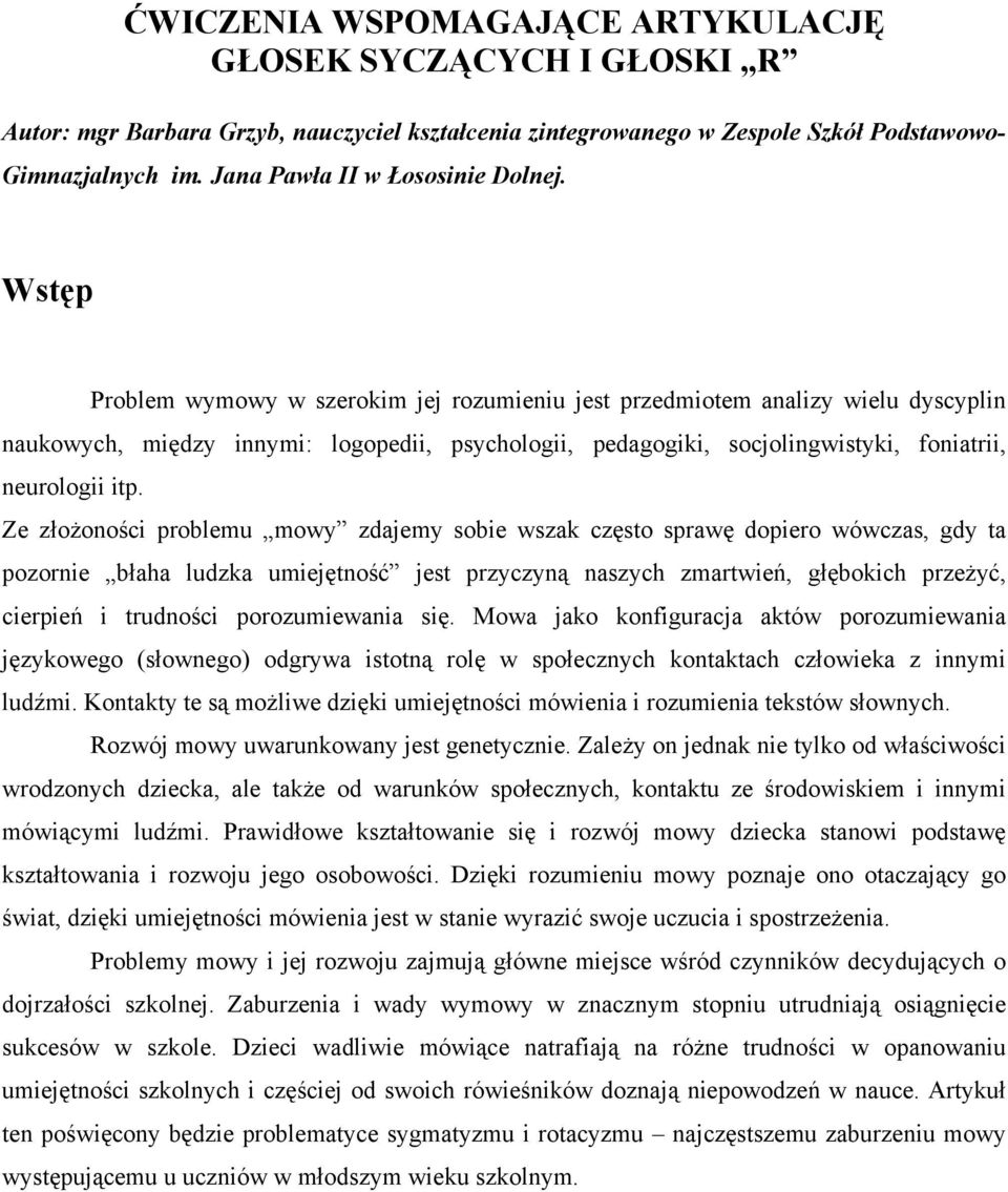 Wstęp Problem wymowy w szerokim jej rozumieniu jest przedmiotem analizy wielu dyscyplin naukowych, między innymi: logopedii, psychologii, pedagogiki, socjolingwistyki, foniatrii, neurologii itp.