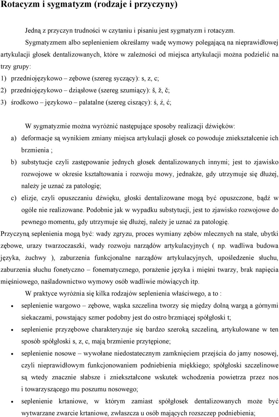 przedniojęzykowo zębowe (szereg syczący): s, z, c; 2) przedniojęzykowo dziąsłowe (szereg szumiący): š, ž, č; 3) środkowo językowo palatalne (szereg ciszący): ś, ź, ć; W sygmatyzmie można wyróżnić