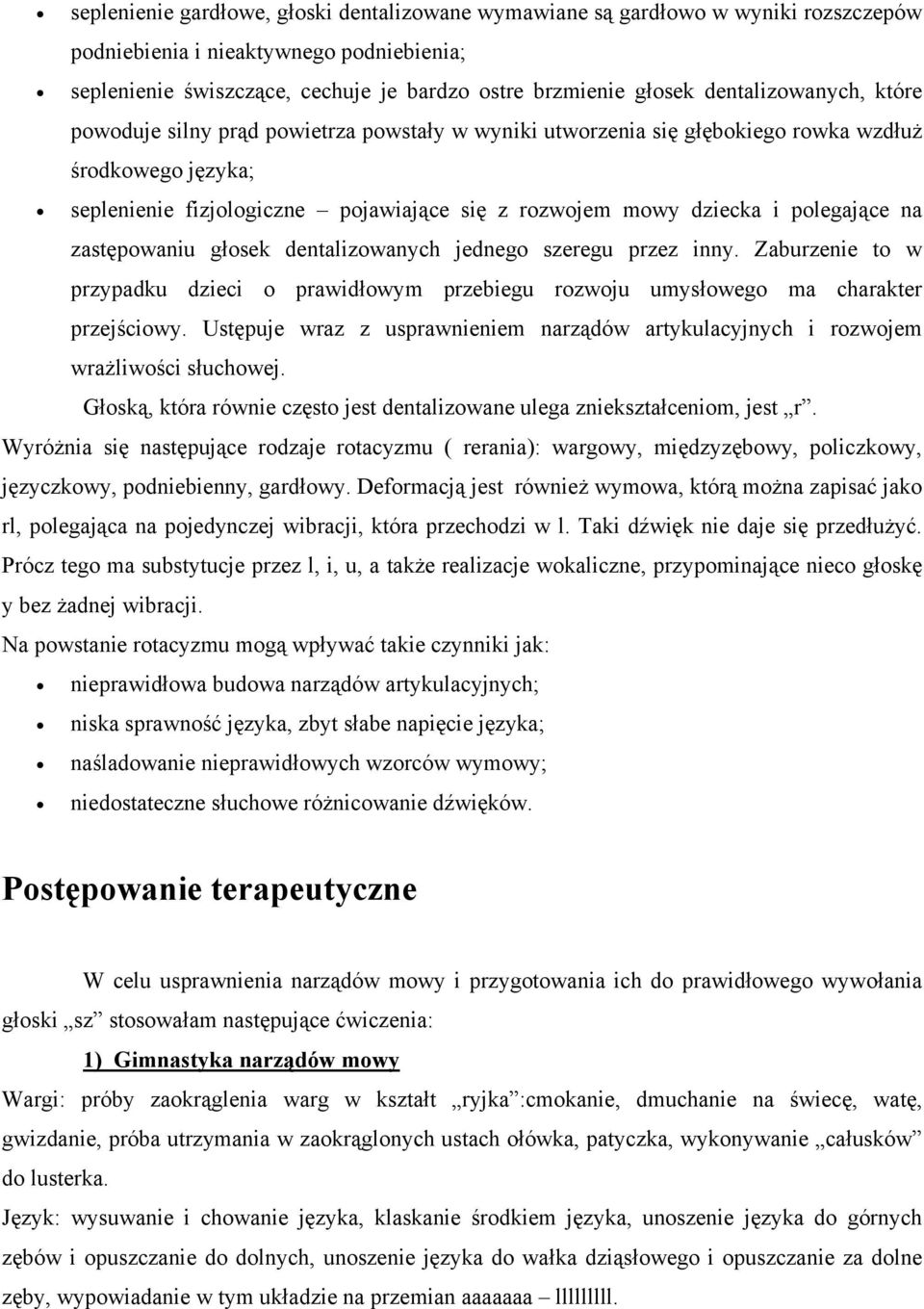 polegające na zastępowaniu głosek dentalizowanych jednego szeregu przez inny. Zaburzenie to w przypadku dzieci o prawidłowym przebiegu rozwoju umysłowego ma charakter przejściowy.