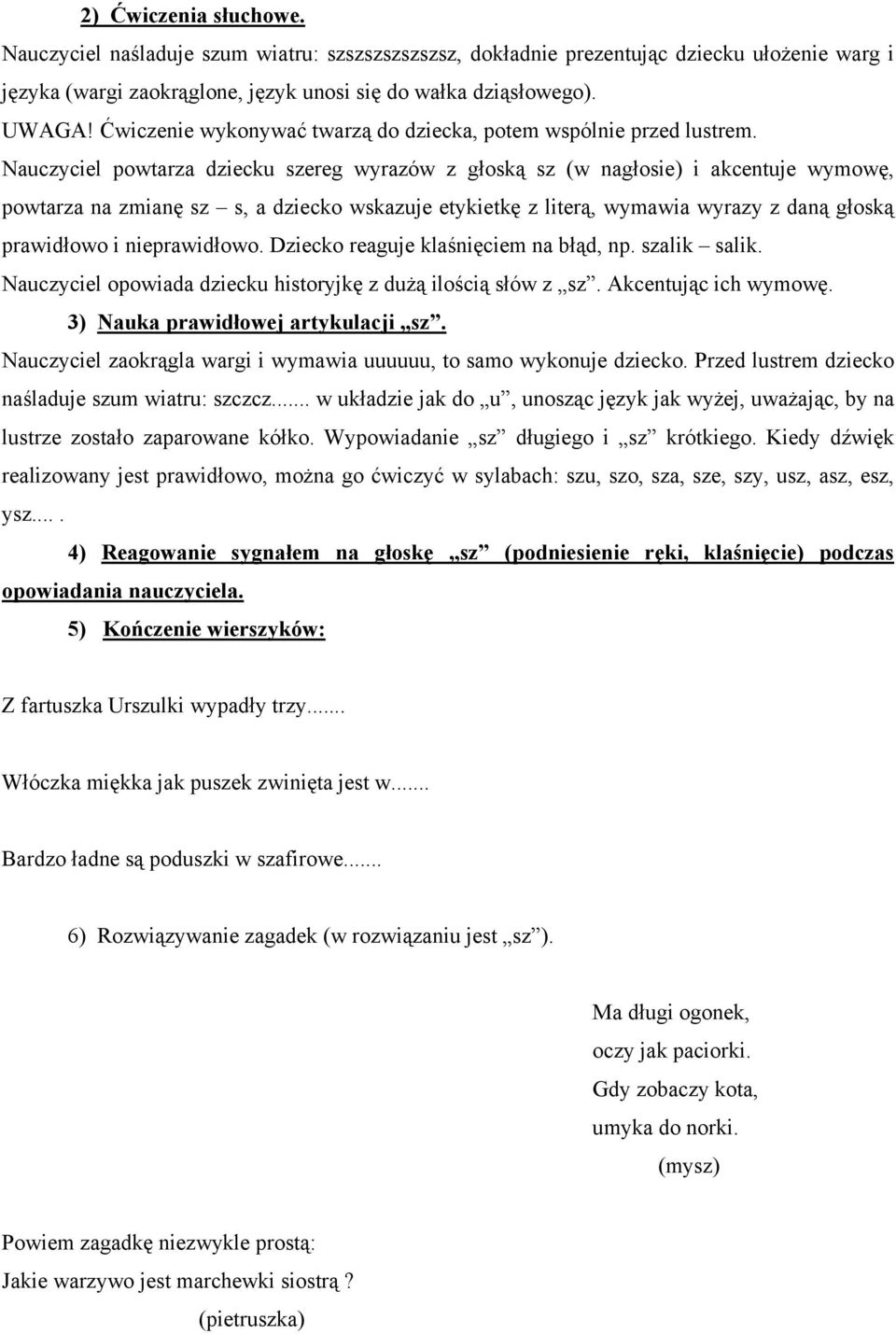 Nauczyciel powtarza dziecku szereg wyrazów z głoską sz (w nagłosie) i akcentuje wymowę, powtarza na zmianę sz s, a dziecko wskazuje etykietkę z literą, wymawia wyrazy z daną głoską prawidłowo i