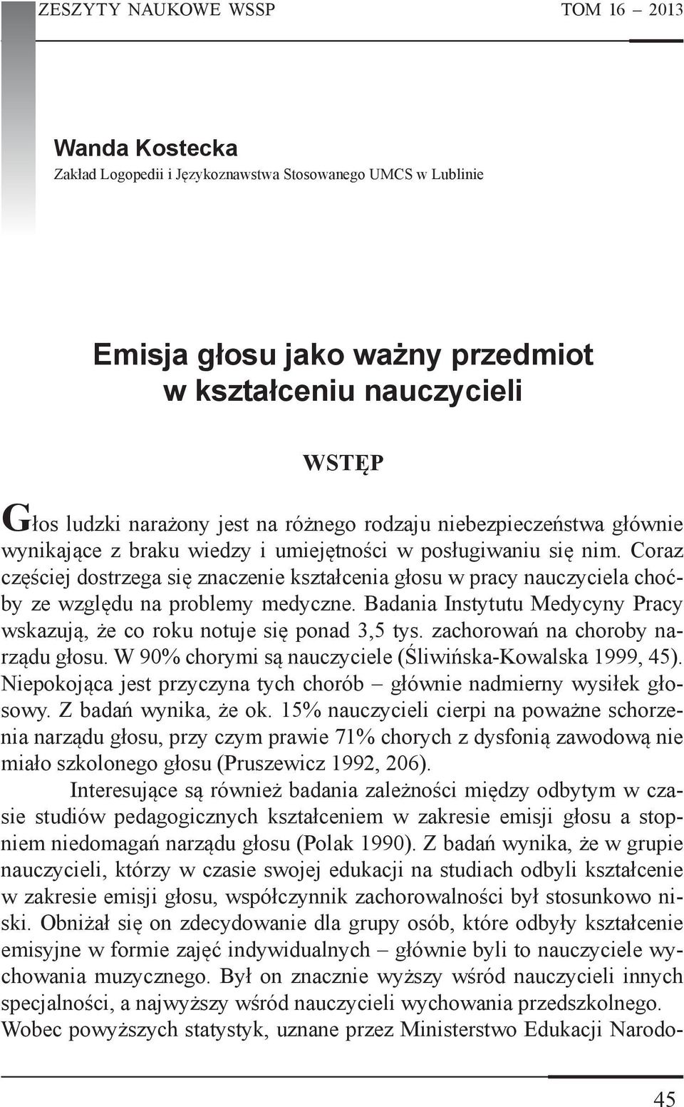 Coraz częściej dostrzega się znaczenie kształcenia głosu w pracy nauczyciela choćby ze względu na problemy medyczne. Badania Instytutu Medycyny Pracy wskazują, że co roku notuje się ponad 3,5 tys.