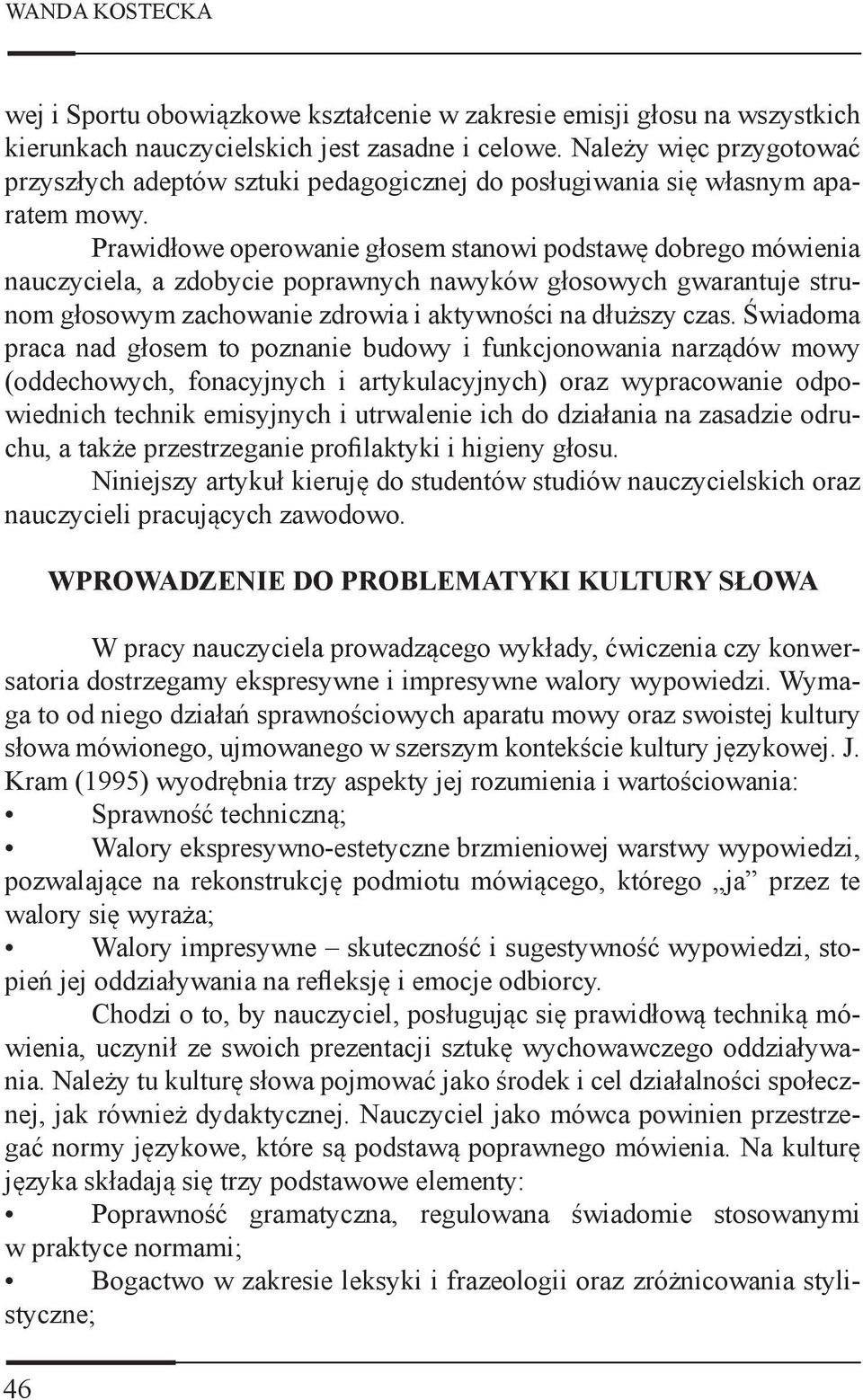 Prawidłowe operowanie głosem stanowi podstawę dobrego mówienia nauczyciela, a zdobycie poprawnych nawyków głosowych gwarantuje strunom głosowym zachowanie zdrowia i aktywności na dłuższy czas.