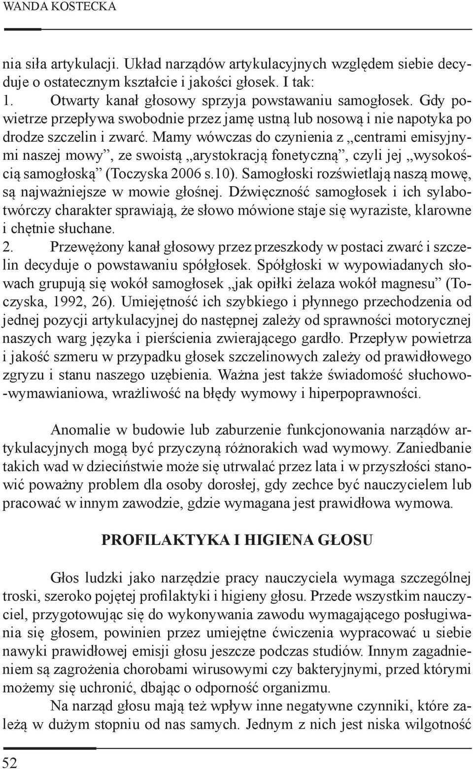 Mamy wówczas do czynienia z centrami emisyjnymi naszej mowy, ze swoistą arystokracją fonetyczną, czyli jej wysokością samogłoską (Toczyska 2006 s.10).