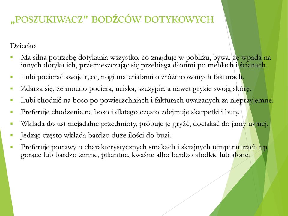 Lubi chodzić na boso po powierzchniach i fakturach uważanych za nieprzyjemne. Preferuje chodzenie na boso i dlatego często zdejmuje skarpetki i buty.