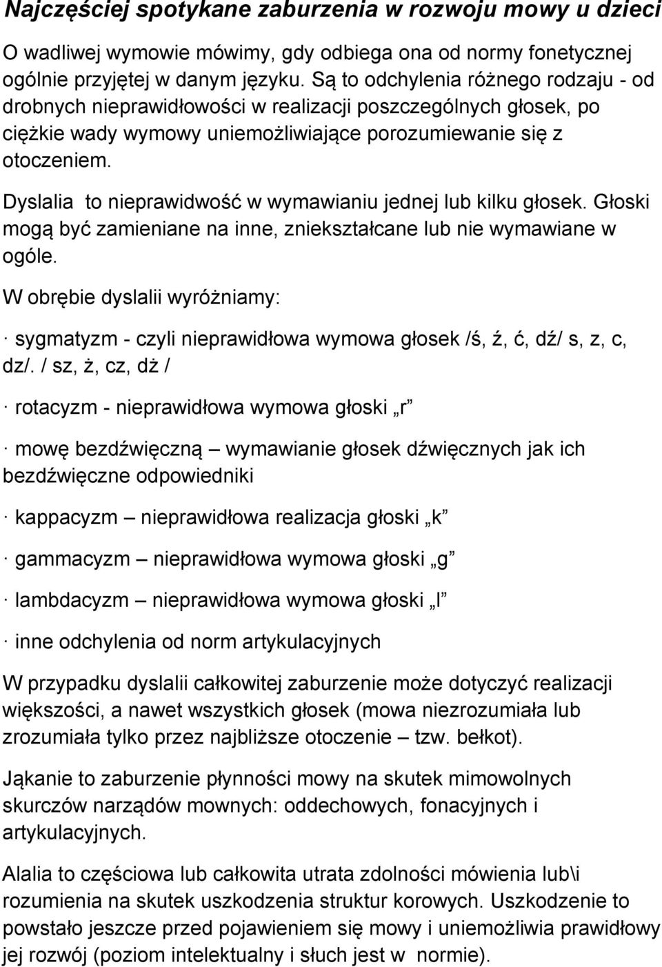 Dyslalia to nieprawidwość w wymawianiu jednej lub kilku głosek. Głoski mogą być zamieniane na inne, zniekształcane lub nie wymawiane w ogóle.