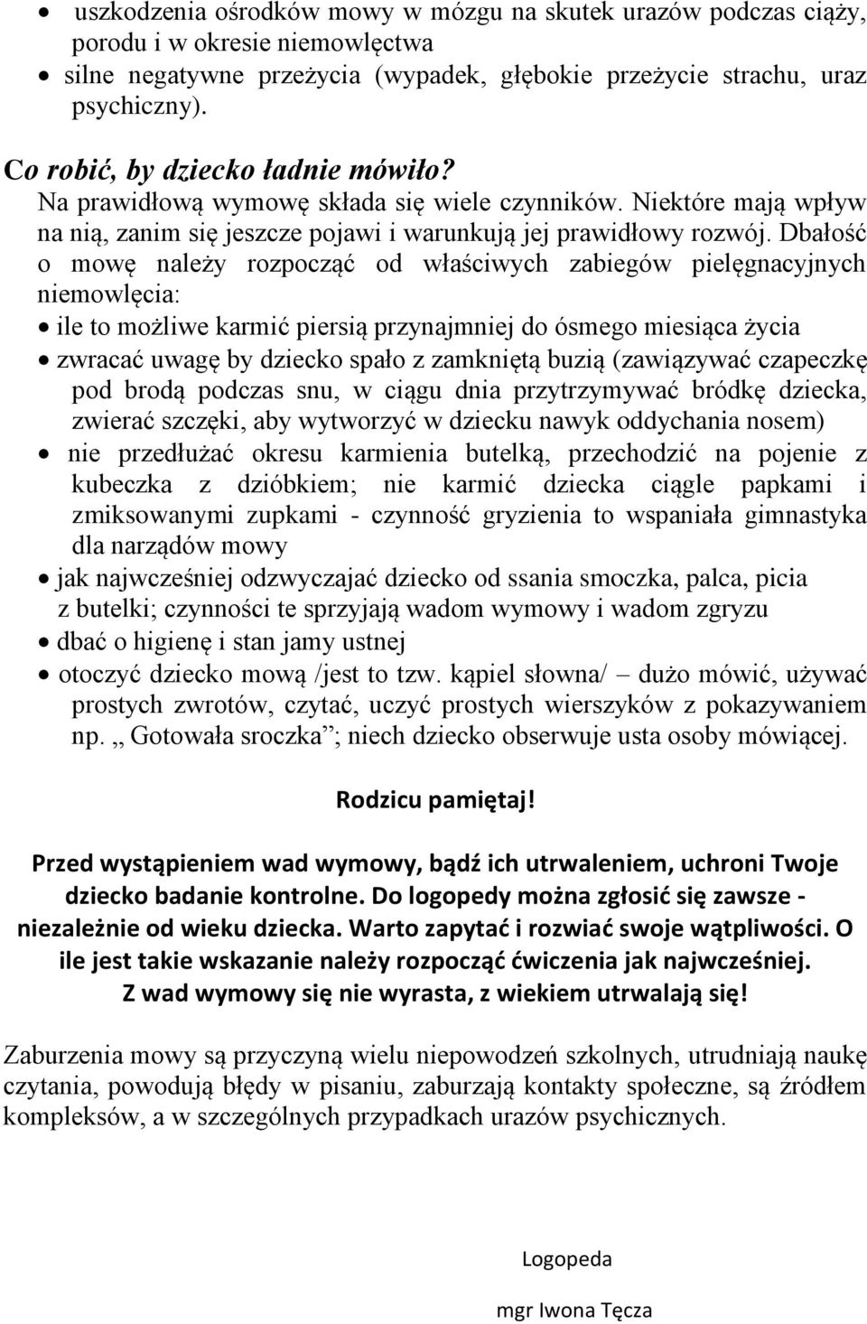 Dbałość o mowę należy rozpocząć od właściwych zabiegów pielęgnacyjnych niemowlęcia: ile to możliwe karmić piersią przynajmniej do ósmego miesiąca życia zwracać uwagę by dziecko spało z zamkniętą