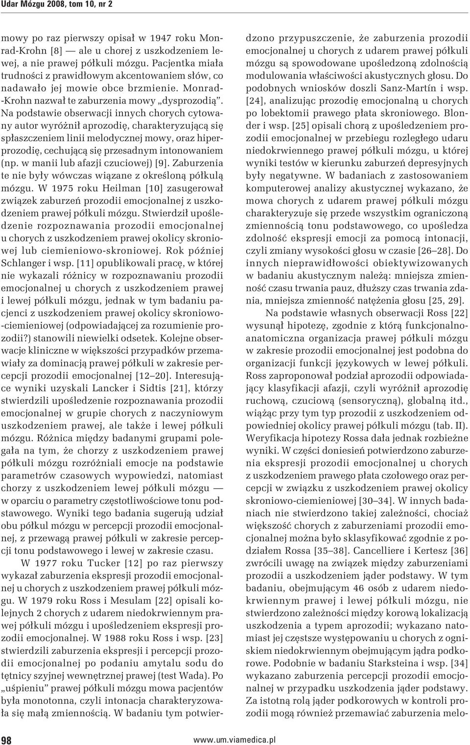 Na podstawie obserwacji innych chorych cytowany autor wyróżnił aprozodię, charakteryzującą się spłaszczeniem linii melodycznej mowy, oraz hiperprozodię, cechującą się przesadnym intonowaniem (np.