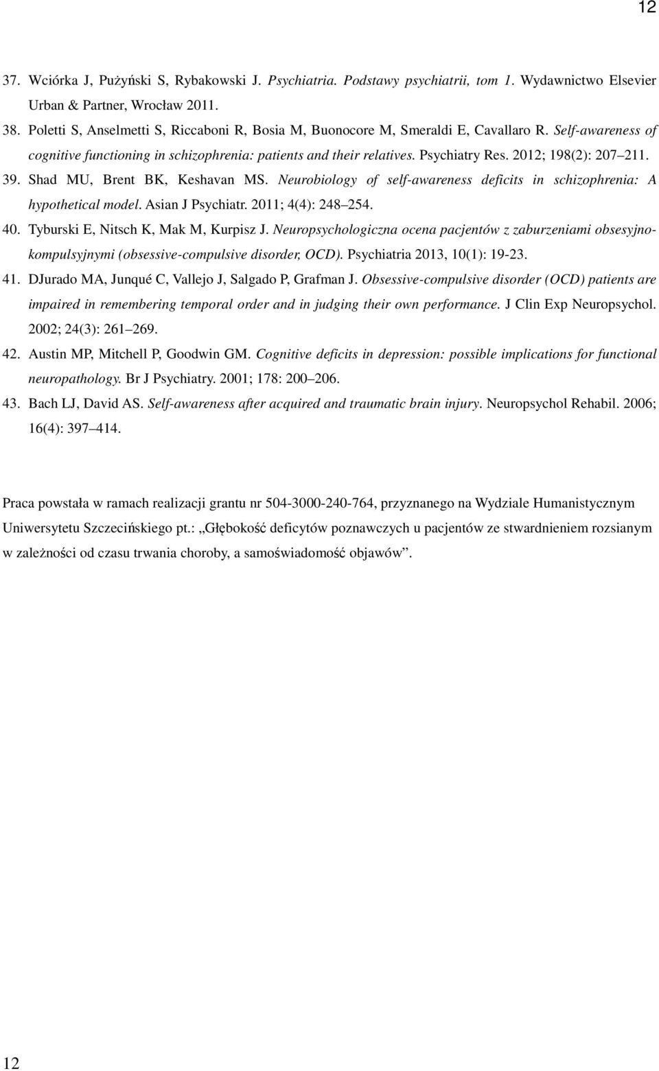 2012; 198(2): 207 211. 39. Shad MU, Brent BK, Keshavan MS. Neurobiology of self-awareness deficits in schizophrenia: A hypothetical model. Asian J Psychiatr. 2011; 4(4): 248 254. 40.