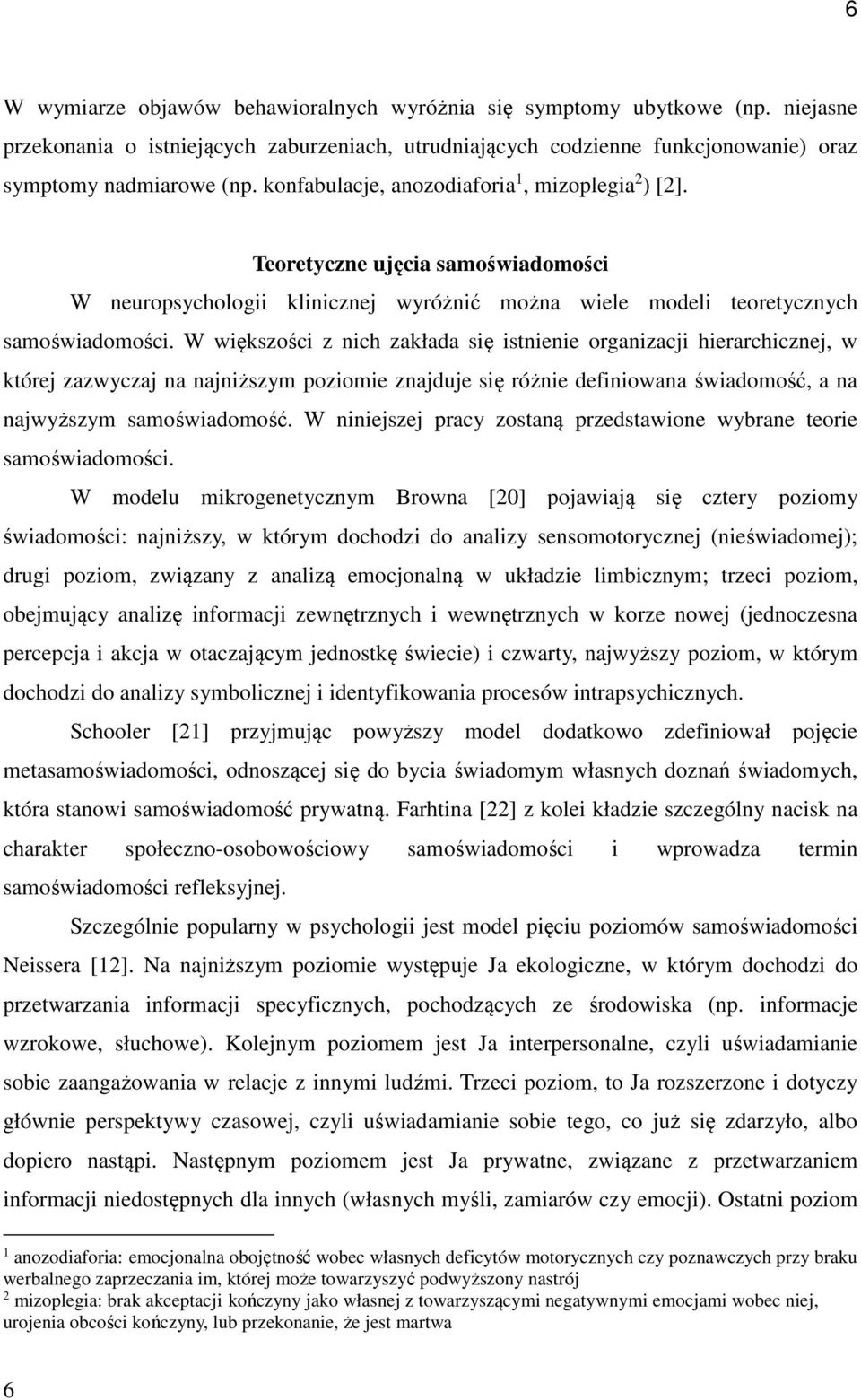 W większości z nich zakłada się istnienie organizacji hierarchicznej, w której zazwyczaj na najniższym poziomie znajduje się różnie definiowana świadomość, a na najwyższym samoświadomość.