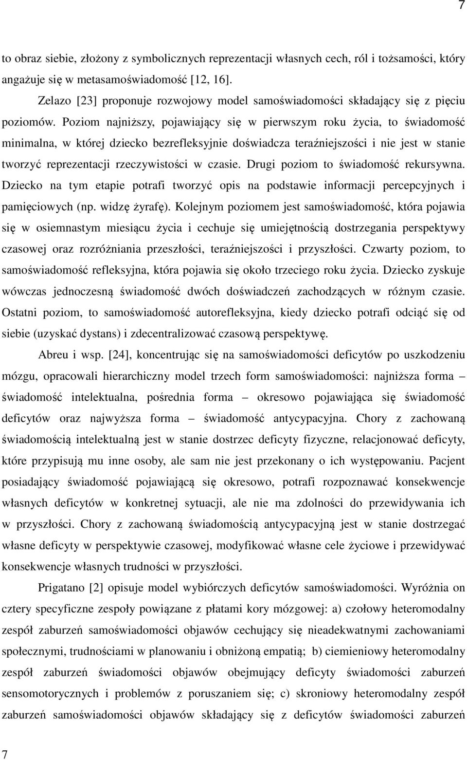 Poziom najniższy, pojawiający się w pierwszym roku życia, to świadomość minimalna, w której dziecko bezrefleksyjnie doświadcza teraźniejszości i nie jest w stanie tworzyć reprezentacji rzeczywistości
