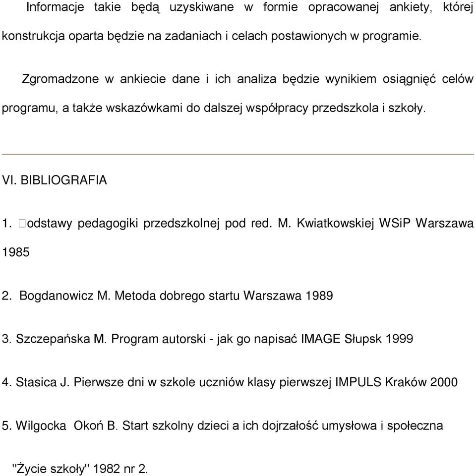 odstawy pedagogiki przedszkolnej pod red. M. Kwiatkowskiej WSiP Warszawa 1985 2. Bogdanowicz M. Metoda dobrego startu Warszawa 1989 3. Szczepańska M.