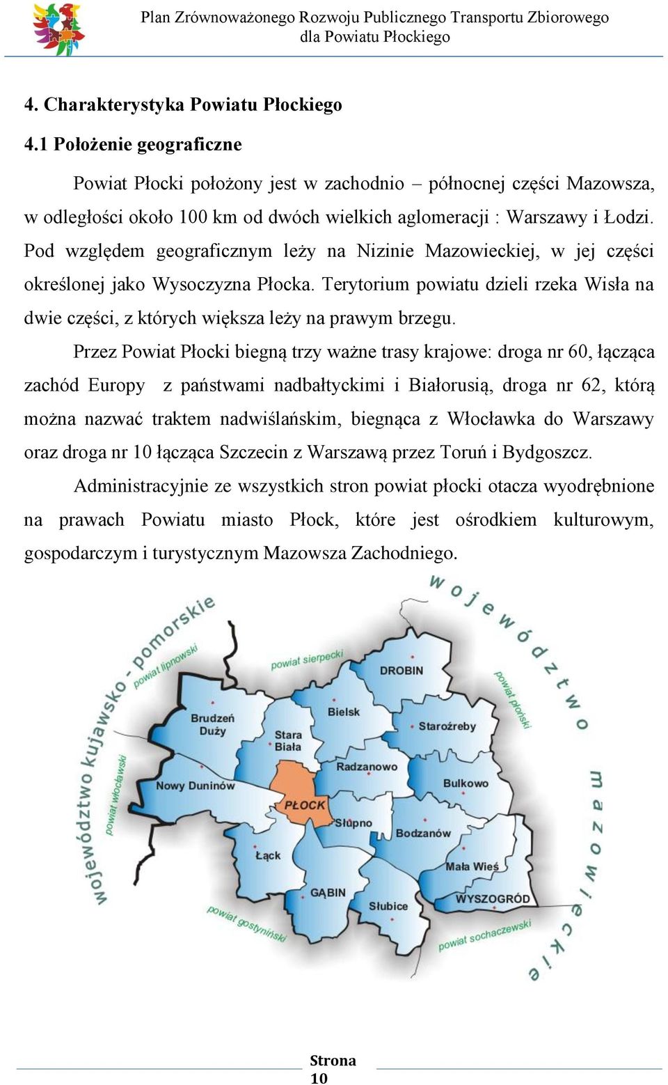 Pod względem geograficznym leży na Nizinie Mazowieckiej, w jej części określonej jako Wysoczyzna Płocka. Terytorium powiatu dzieli rzeka Wisła na dwie części, z których większa leży na prawym brzegu.