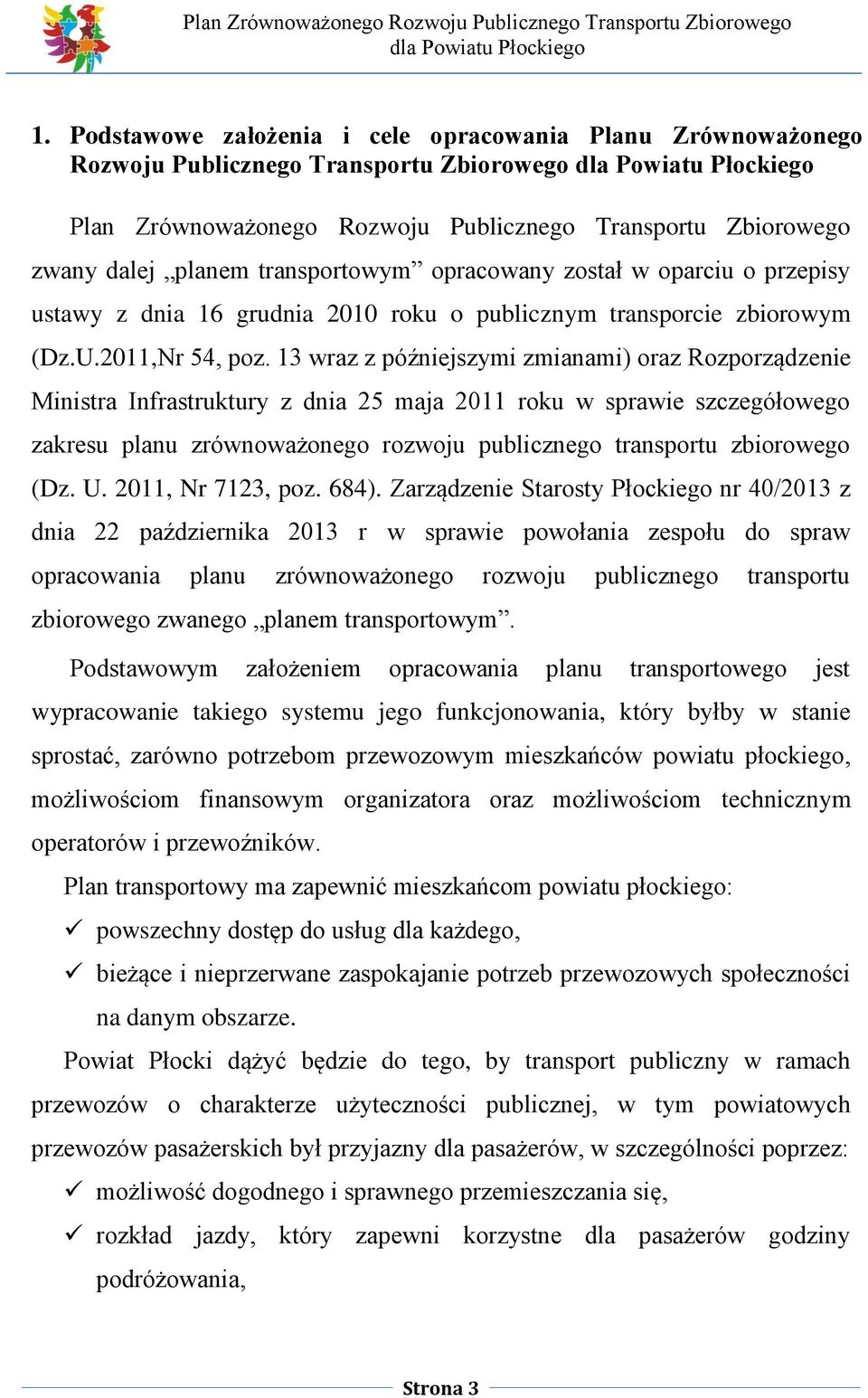 13 wraz z późniejszymi zmianami) oraz Rozporządzenie Ministra Infrastruktury z dnia 25 maja 2011 roku w sprawie szczegółowego zakresu planu zrównoważonego rozwoju publicznego transportu zbiorowego