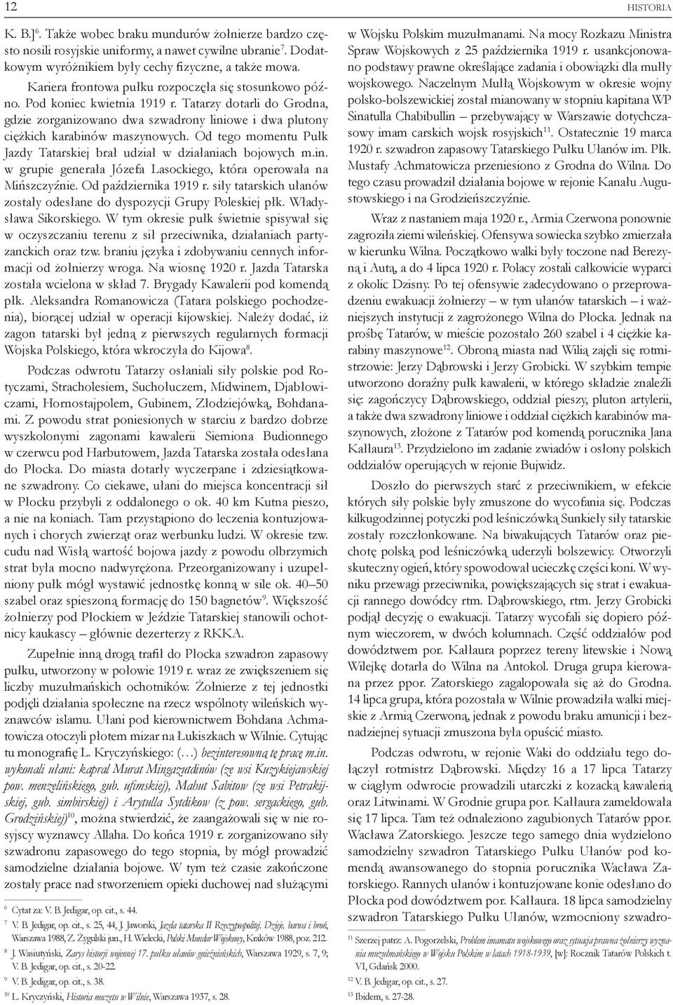 Od tego momentu Pułk Jazdy Tatarskiej brał udział w działaniach bojowych m.in. w grupie generała Józefa Lasockiego, która operowała na Mińszczyźnie. Od października 1919 r.