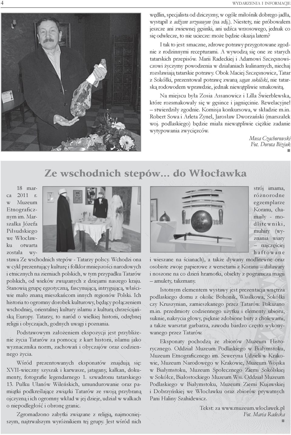 I tak to jest: smaczne, zdrowe potrawy przygotowane zgodnie z rodzinnymi recepturami. A wywodzą się one ze starych tatarskich przepisów.