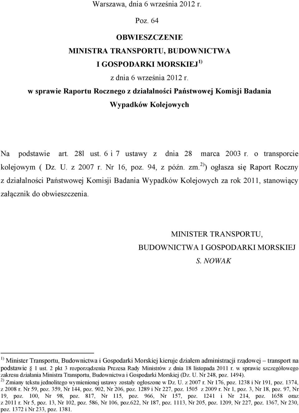Nr 16, poz. 94, z późn. zm. 2) ) ogłasza się Raport Roczny z działalności Państwowej Komisji Badania Wypadków Kolejowych za rok 2011, stanowiący załącznik do obwieszczenia.