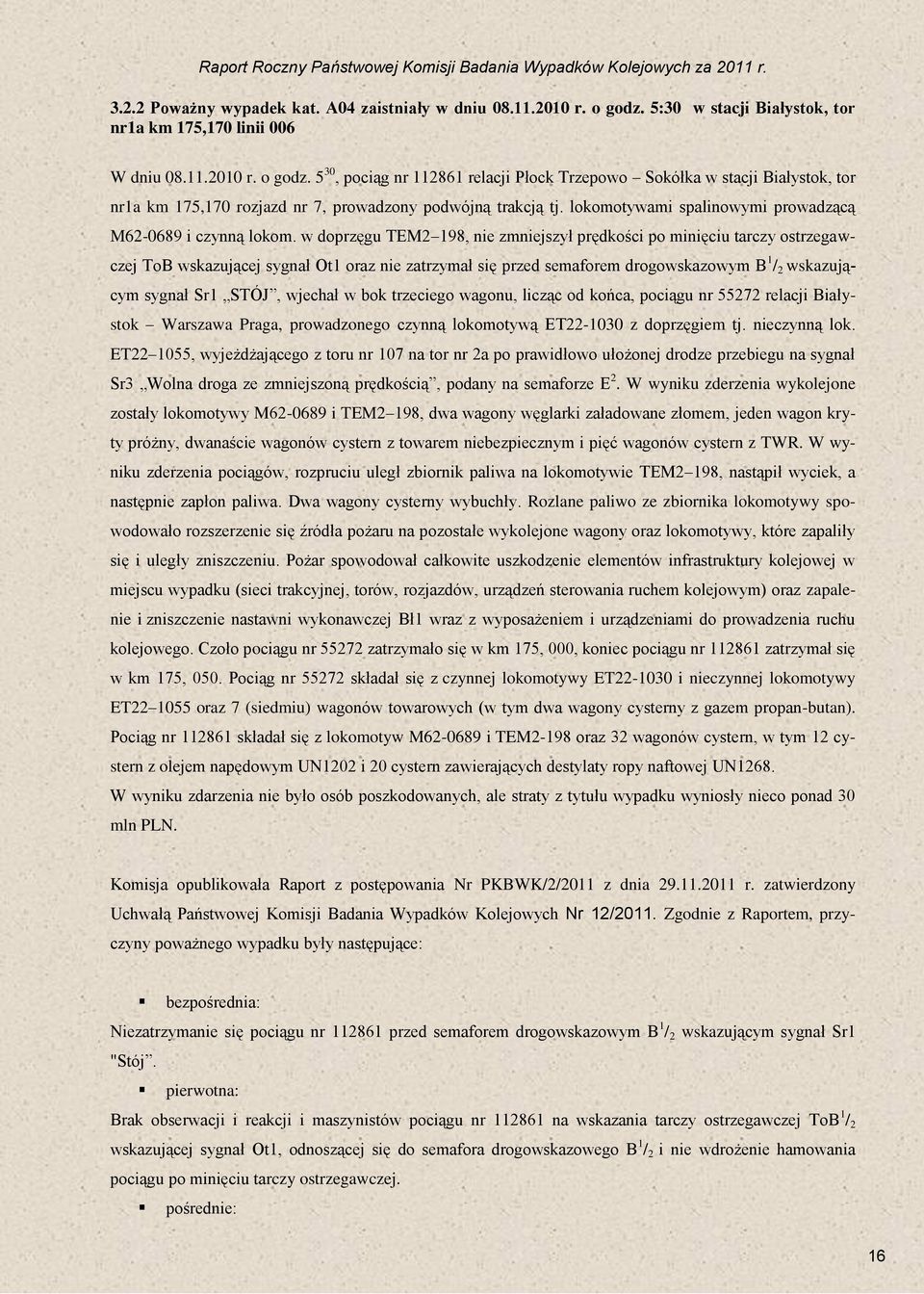 5 30, pociąg nr 112861 relacji Płock Trzepowo Sokółka w stacji Białystok, tor nr1a km 175,170 rozjazd nr 7, prowadzony podwójną trakcją tj. lokomotywami spalinowymi prowadzącą M62-0689 i czynną lokom.