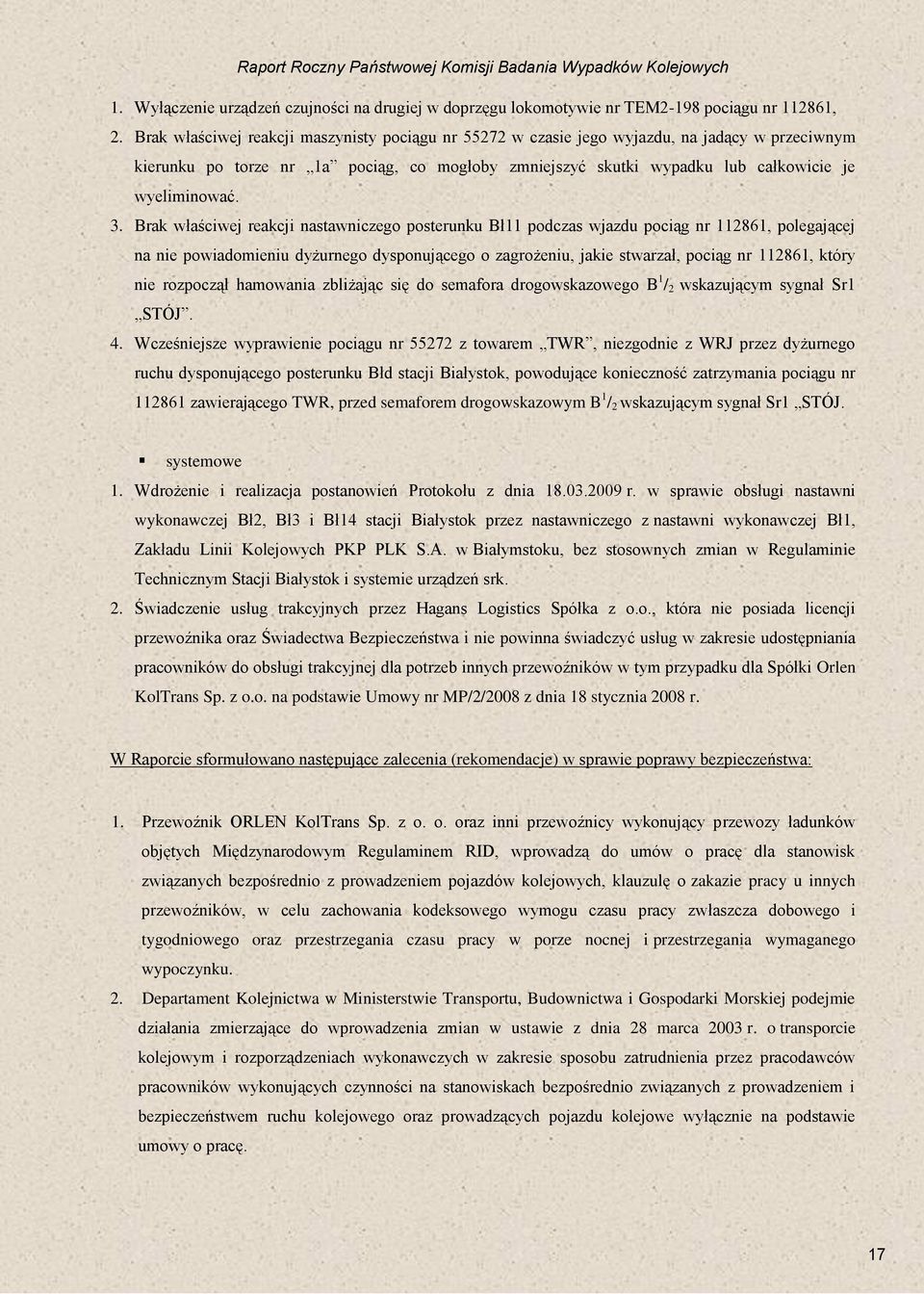 Brak właściwej reakcji nastawniczego posterunku Bł11 podczas wjazdu pociąg nr 112861, polegającej na nie powiadomieniu dyżurnego dysponującego o zagrożeniu, jakie stwarzał, pociąg nr 112861, który