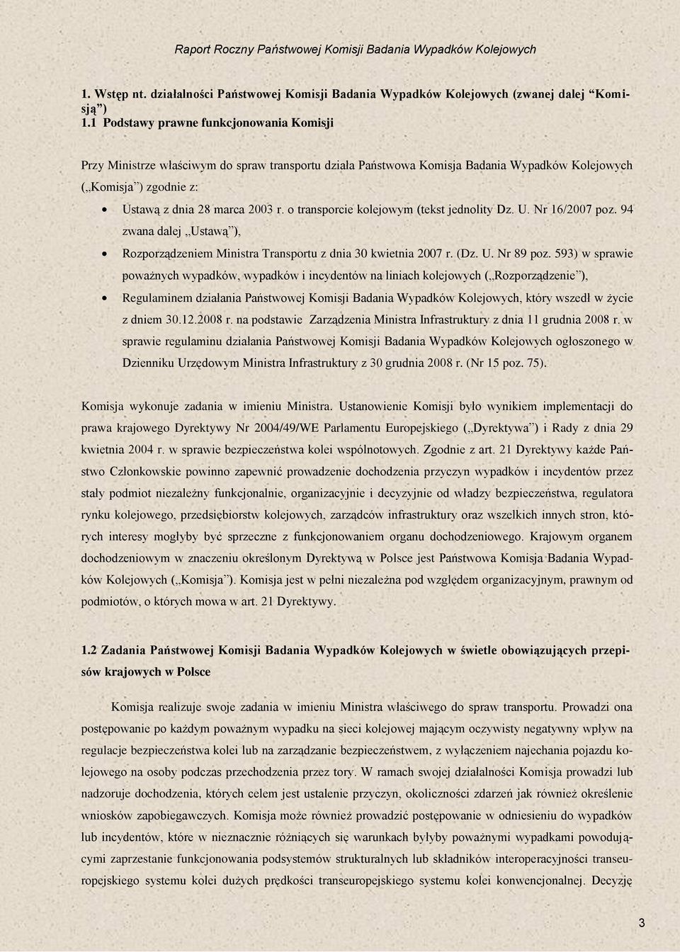 o transporcie kolejowym (tekst jednolity Dz. U. Nr 16/2007 poz. 94 zwana dalej Ustawą ), Rozporządzeniem Ministra Transportu z dnia 30 kwietnia 2007 r. (Dz. U. Nr 89 poz.