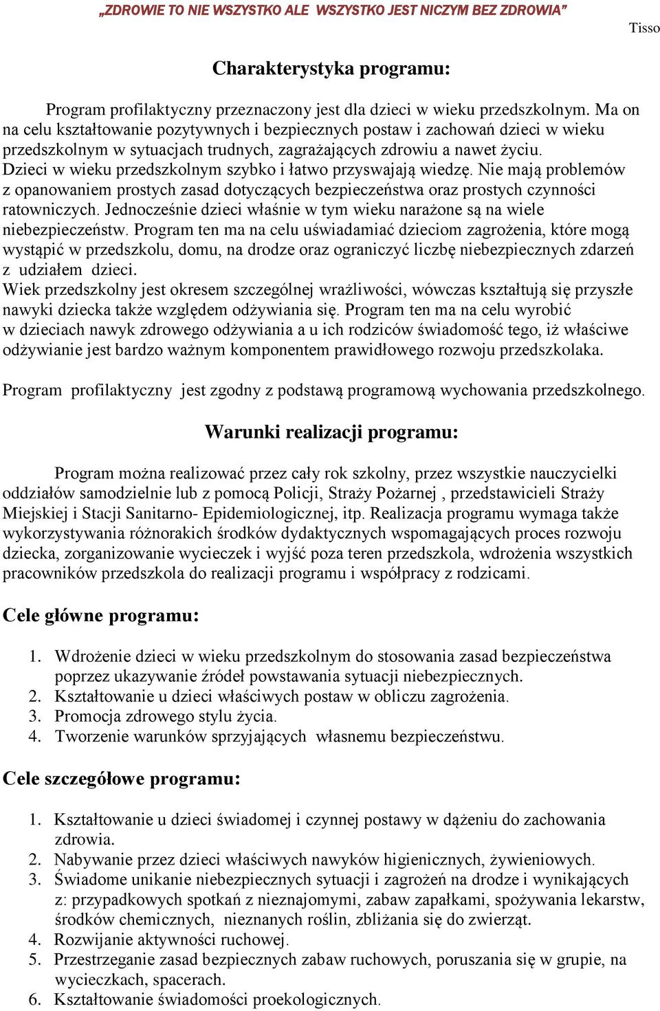 Dzieci w wieku przedszkolnym szybko i łatwo przyswajają wiedzę. Nie mają problemów z opanowaniem prostych zasad dotyczących bezpieczeństwa oraz prostych czynności ratowniczych.