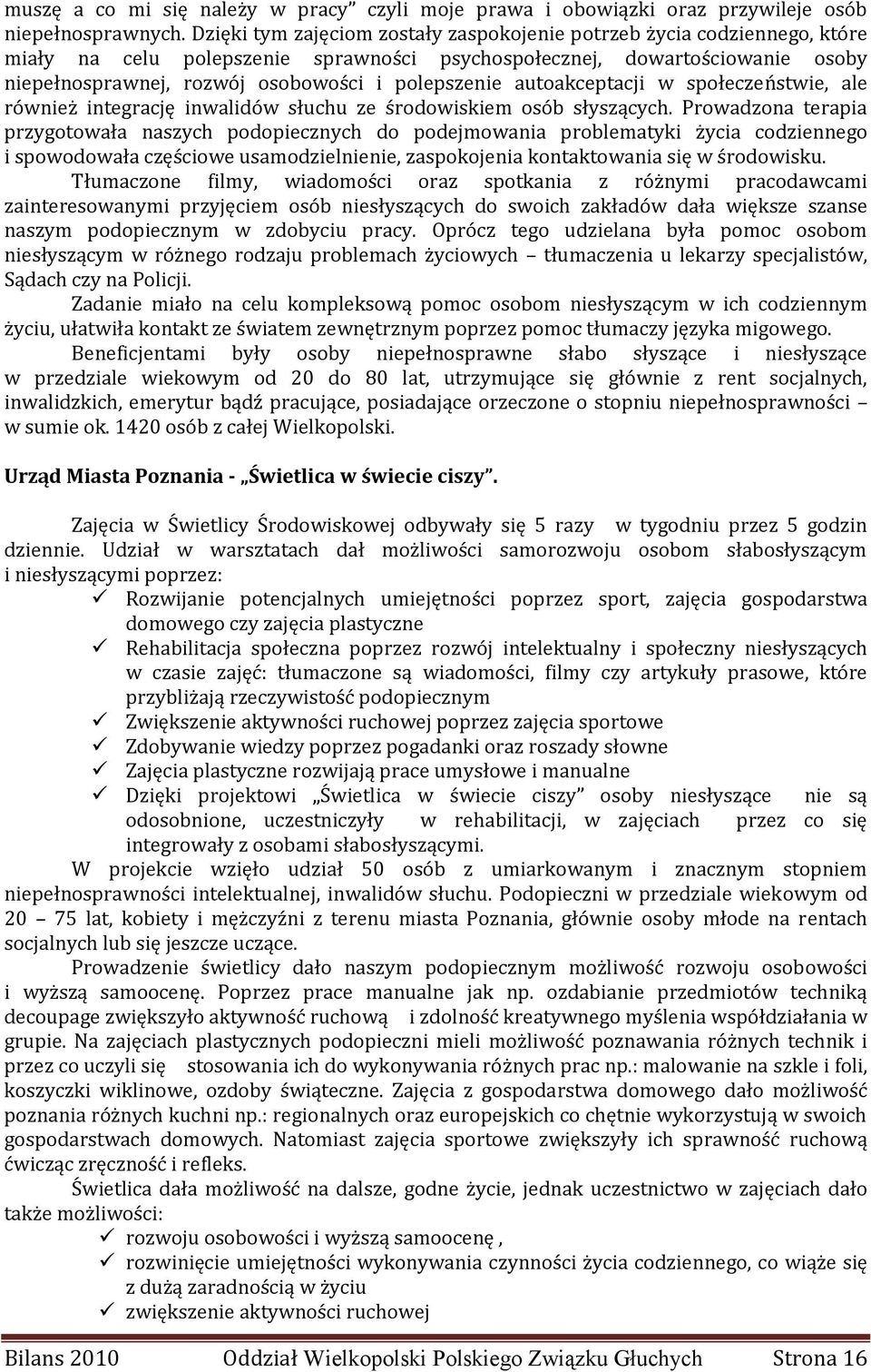 polepszenie autoakceptacji w społeczeństwie, ale również integrację inwalidów słuchu ze środowiskiem osób słyszących.