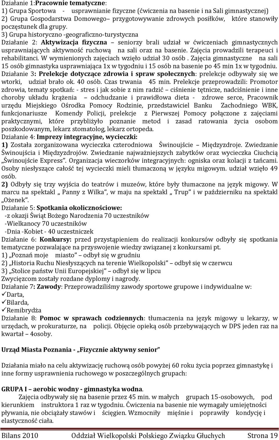 3) Grupa historyczno -geograficzno-turystyczna Działanie 2: Aktywizacja fizyczna seniorzy brali udział w ćwiczeniach gimnastycznych usprawniających aktywność ruchową na sali oraz na basenie.