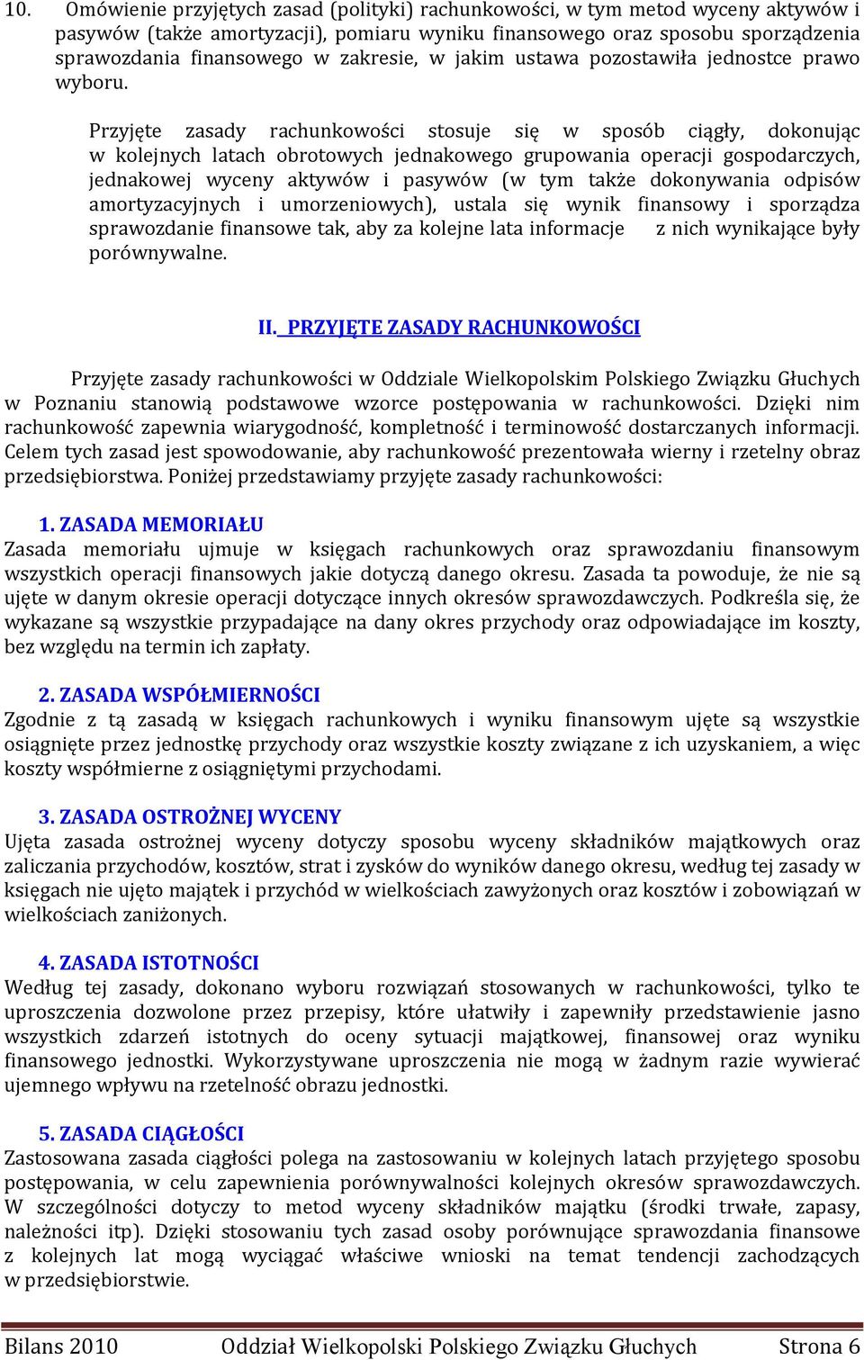 Przyjęte zasady rachunkowości stosuje się w sposób ciągły, dokonując w kolejnych latach obrotowych jednakowego grupowania operacji gospodarczych, jednakowej wyceny aktywów i pasywów (w tym także