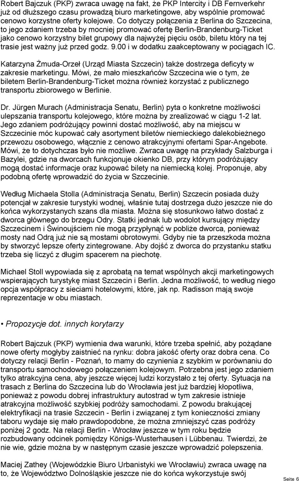 tej trasie jest ważny już przed godz. 9.00 i w dodatku zaakceptowany w pociągach IC. Katarzyna Żmuda-Orzeł (Urząd Miasta Szczecin) także dostrzega deficyty w zakresie marketingu.