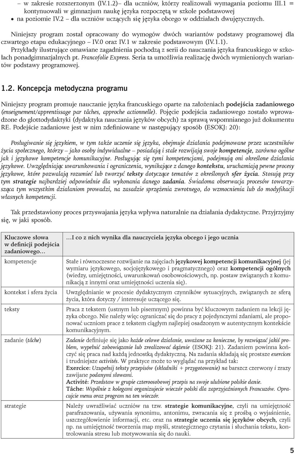 1 w zakresie podstawowym (IV.1.1). Przykłady ilustrujące omawiane zagadnienia pochodzą z serii do nauczania języka francuskiego w szkołach ponadgimnazjalnych pt. Francofolie Express.