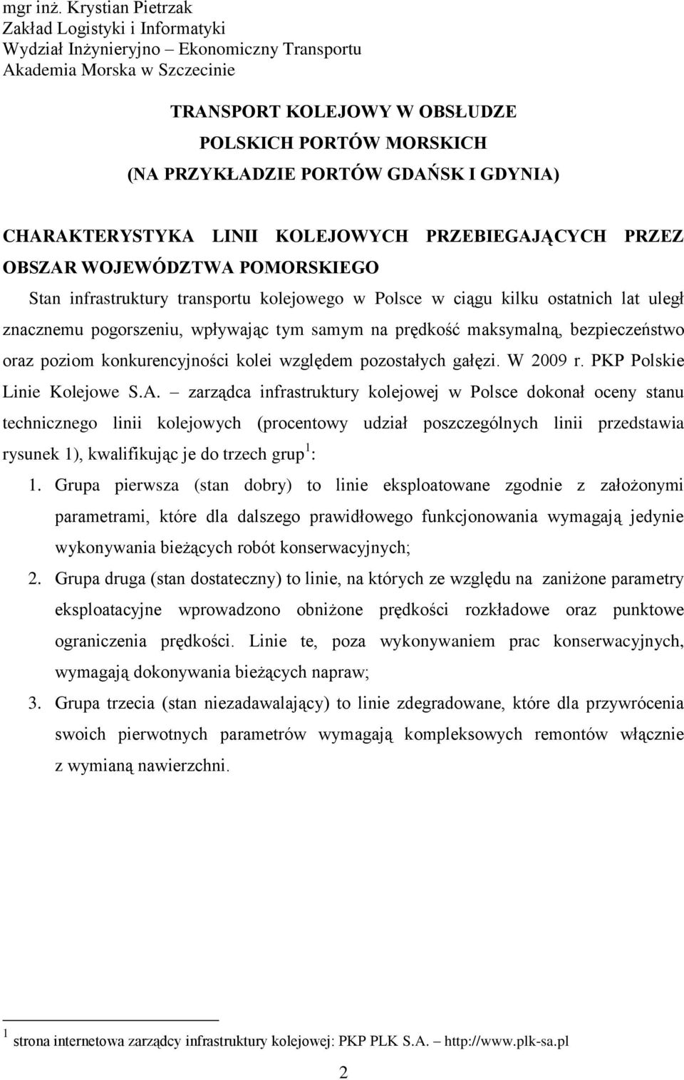 GDAŃSK I GDYNIA) CHARAKTERYSTYKA LINII KOLEJOWYCH PRZEBIEGAJĄCYCH PRZEZ OBSZAR WOJEWÓDZTWA POMORSKIEGO Stan infrastruktury transportu kolejowego w Polsce w ciągu kilku ostatnich lat uległ znacznemu