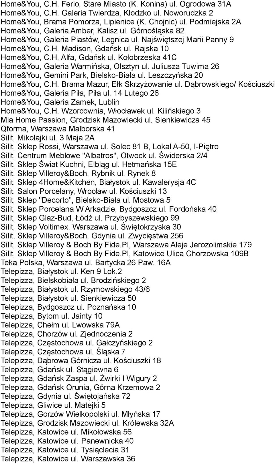 Kołobrzeska 41C Home&You, Galeria Warmińska, Olsztyn ul. Juliusza Tuwima 26 Home&You, Gemini Park, Bielsko-Biała ul. Leszczyńska 20 Home&You, C.H. Brama Mazur, Ełk Skrzyżowanie ul.