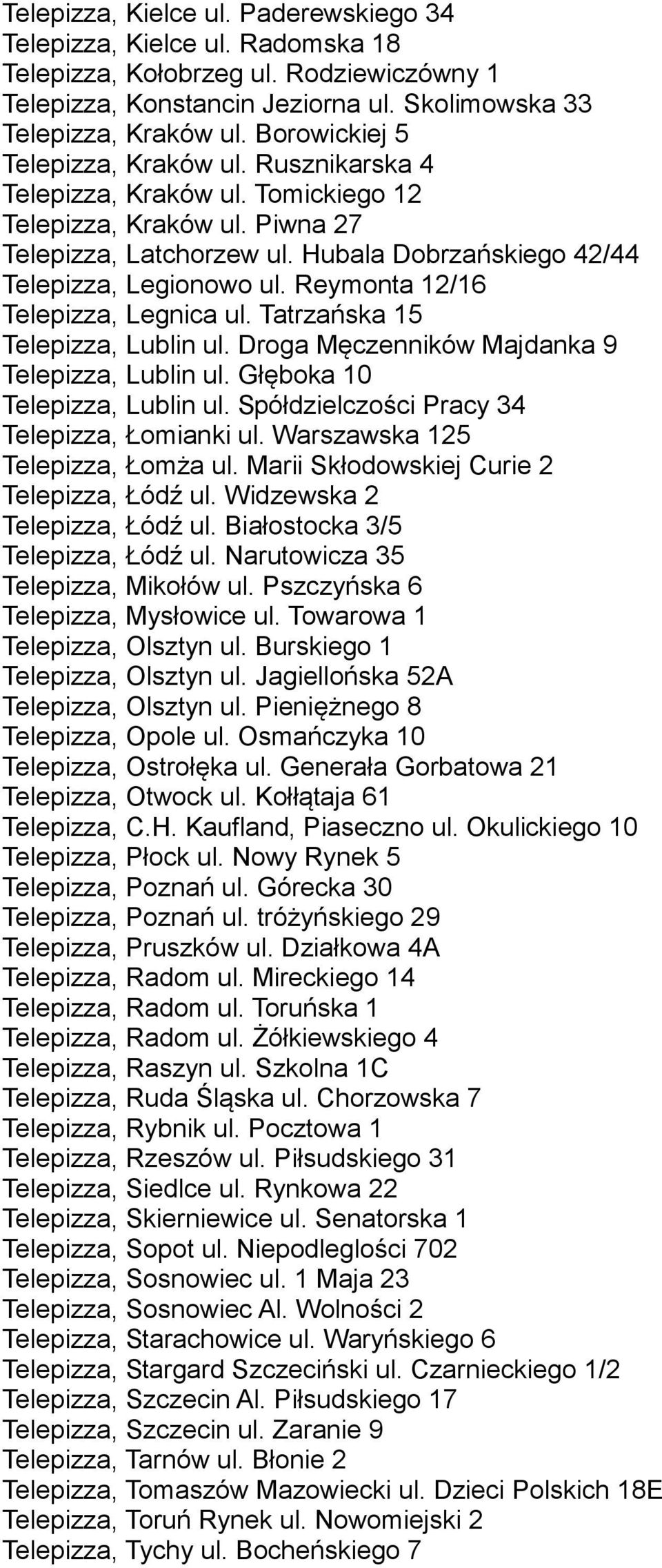 Reymonta 12/16 Telepizza, Legnica ul. Tatrzańska 15 Telepizza, Lublin ul. Droga Męczenników Majdanka 9 Telepizza, Lublin ul. Głęboka 10 Telepizza, Lublin ul.