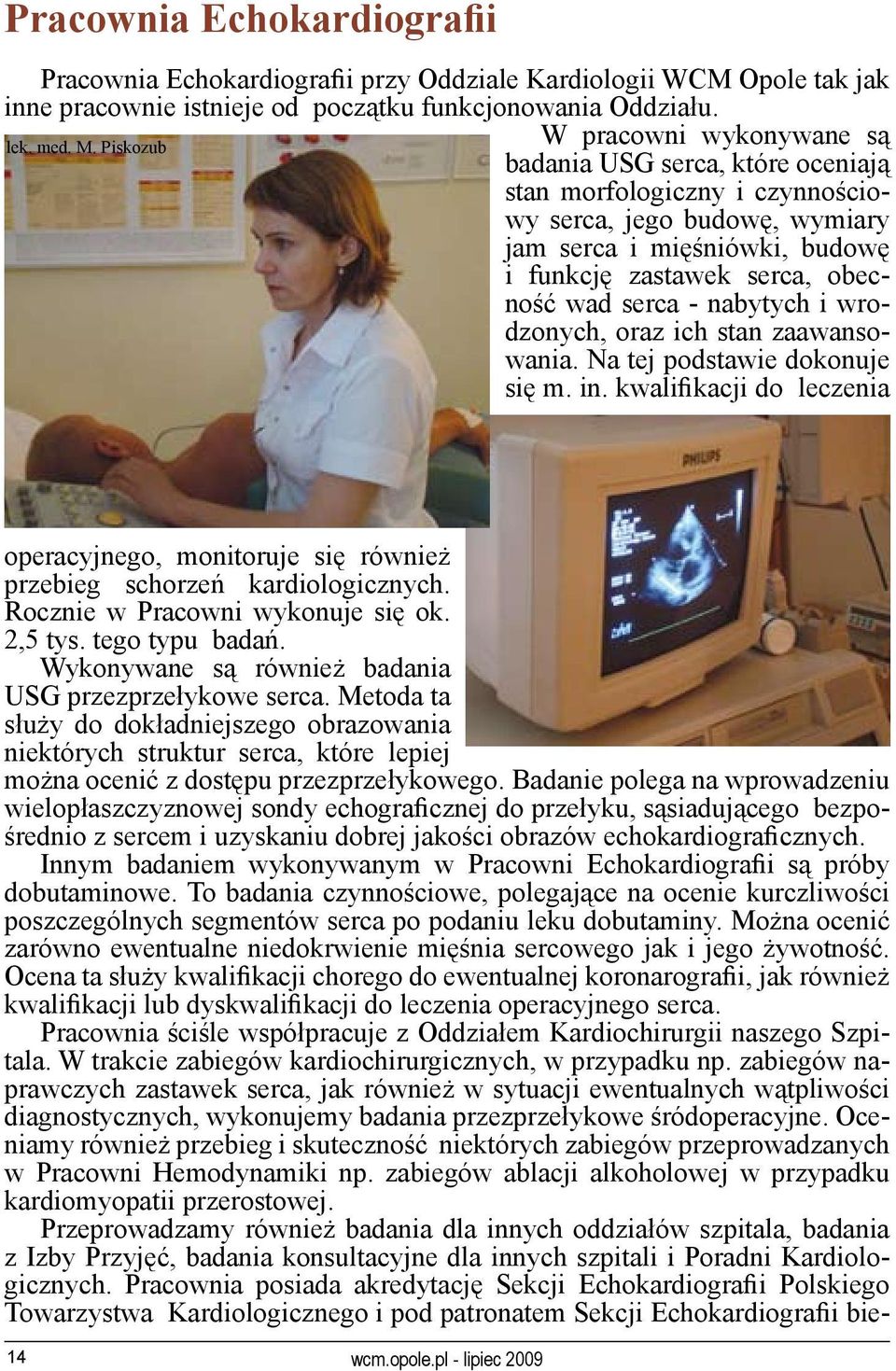 Badanie polega na wprowadzeniu wielopłaszczyznowej sondy echograficznej do przełyku, sąsiadującego bezpośrednio z sercem i uzyskaniu dobrej jakości obrazów echokardiograficznych.