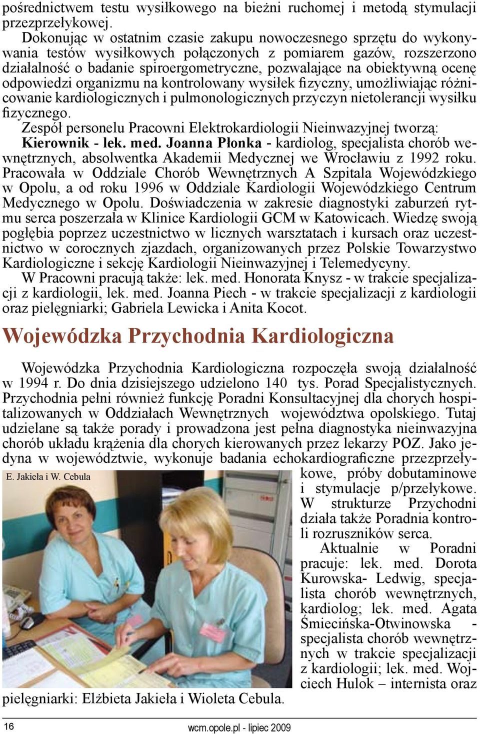 ocenę odpowiedzi organizmu na kontrolowany wysiłek fizyczny, umożliwiając różnicowanie kardiologicznych i pulmonologicznych przyczyn nietolerancji wysiłku fizycznego.