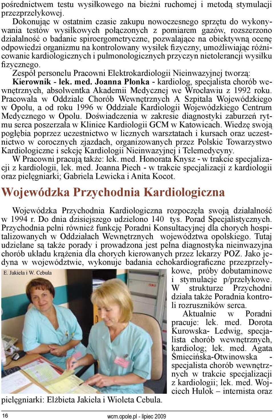 ocenę odpowiedzi organizmu na kontrolowany wysiłek fizyczny, umożliwiając różnicowanie kardiologicznych i pulmonologicznych przyczyn nietolerancji wysiłku fizycznego.