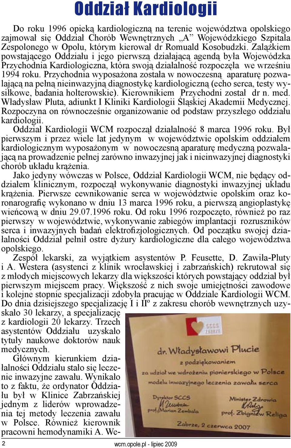 Przychodnia wyposażona została w nowoczesną aparaturę pozwalającą na pełną nieinwazyjną diagnostykę kardiologiczną (echo serca, testy wysiłkowe, badania holterowskie).