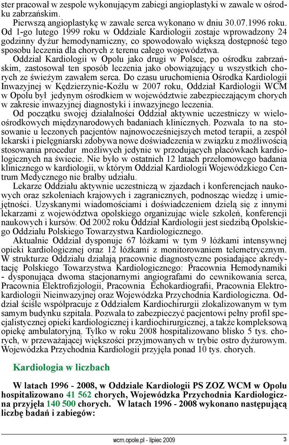 Oddział Kardiologii w Opolu jako drugi w Polsce, po ośrodku zabrzańskim, zastosował ten sposób leczenia jako obowiązujący u wszystkich chorych ze świeżym zawałem serca.