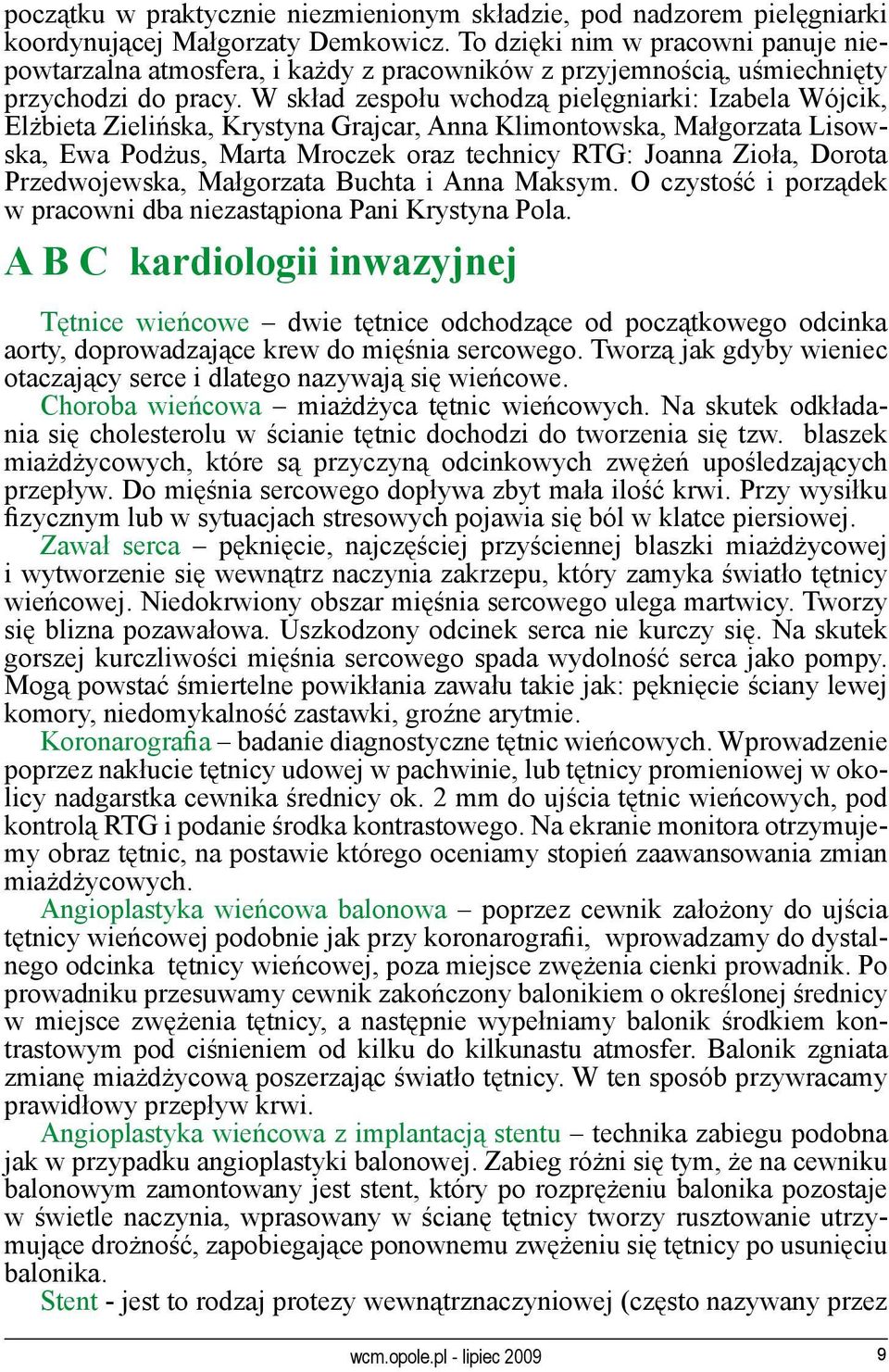 W skład zespołu wchodzą pielęgniarki: Izabela Wójcik, Elżbieta Zielińska, Krystyna Grajcar, Anna Klimontowska, Małgorzata Lisowska, Ewa Podżus, Marta Mroczek oraz technicy RTG: Joanna Zioła, Dorota