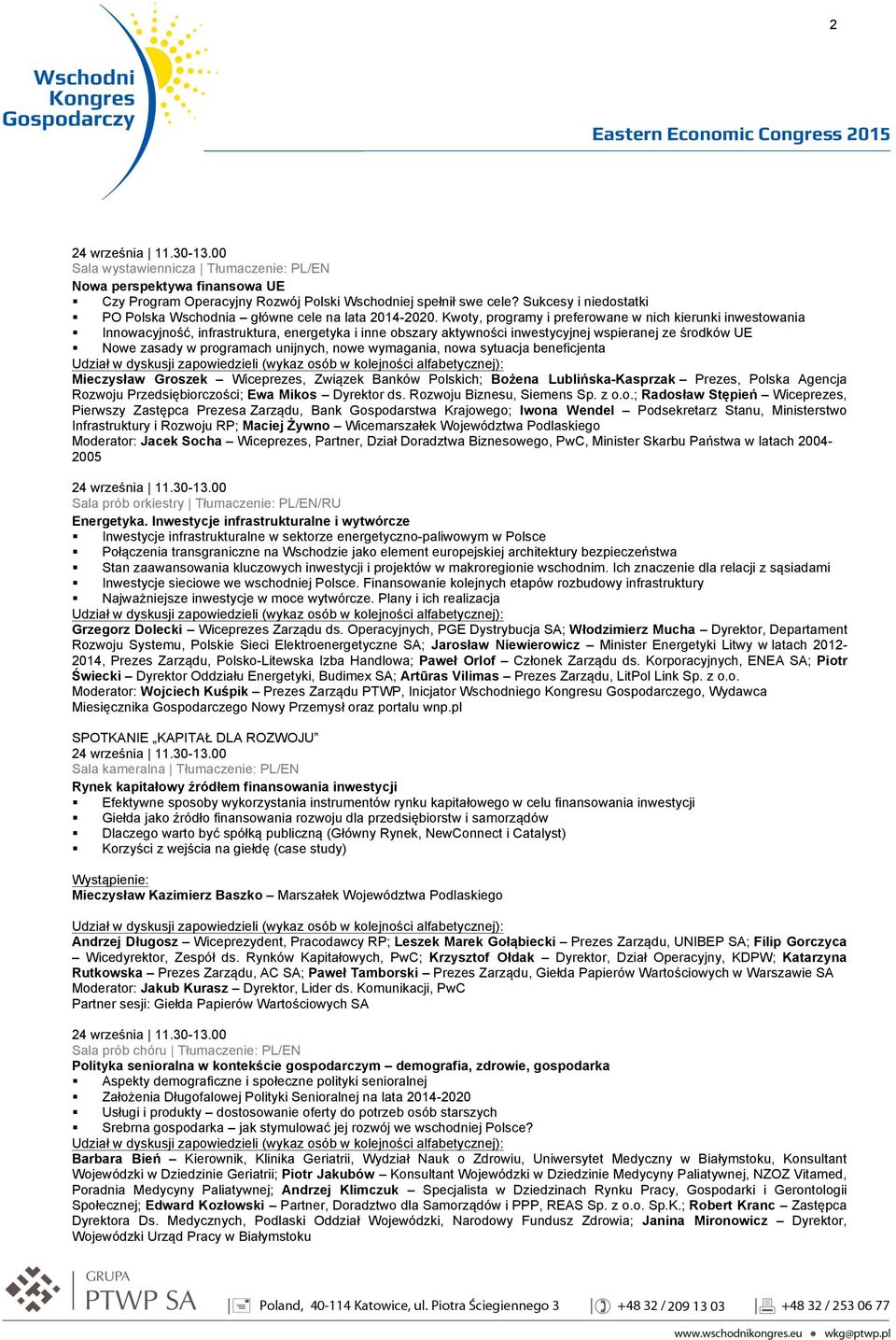 unijnych, nowe wymagania, nowa sytuacja beneficjenta Mieczysław Groszek Wiceprezes, Związek Banków Polskich; Bożena Lublińska-Kasprzak Prezes, Polska Agencja Rozwoju Przedsiębiorczości; Ewa Mikos