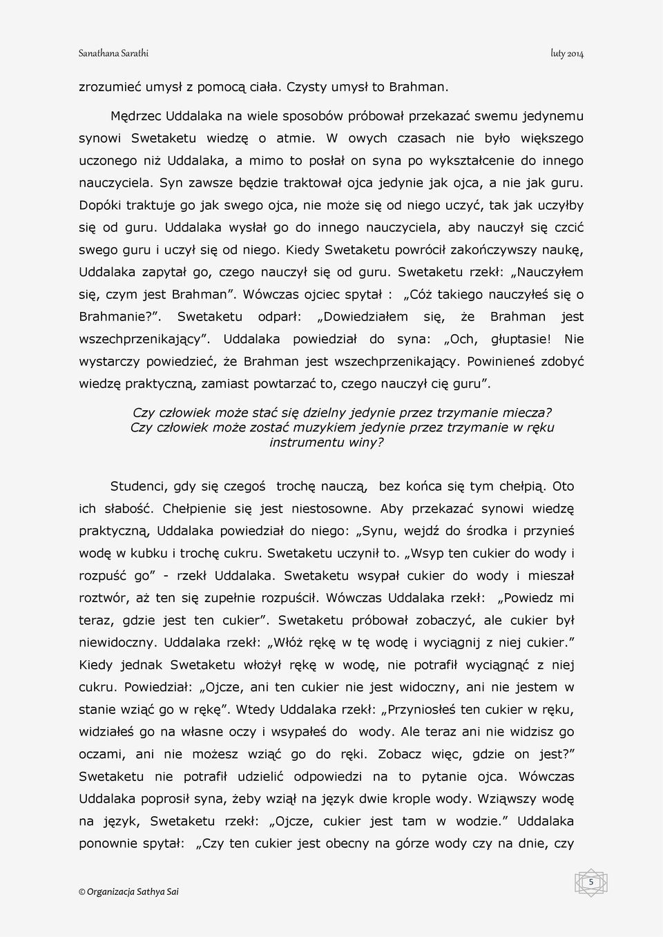 Dopóki traktuje go jak swego ojca, nie może się od niego uczyć, tak jak uczyłby się od guru. Uddalaka wysłał go do innego nauczyciela, aby nauczył się czcić swego guru i uczył się od niego.