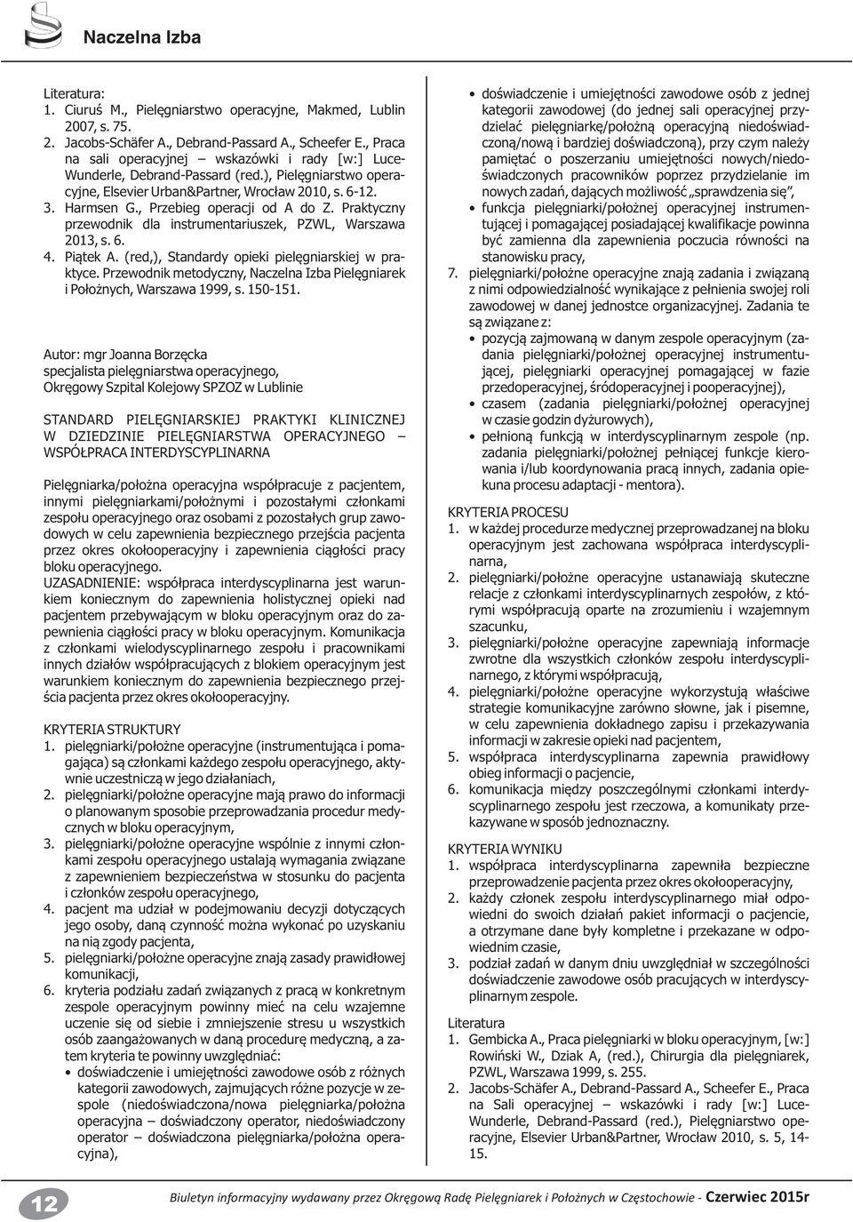 , Przebieg operacji od A do Z. Praktyczny przewodnik dla instrumentariuszek, PZWL, Warszawa 2013, s. 6. 4. Piątek A. (red,), Standardy opieki pielęgniarskiej w praktyce.