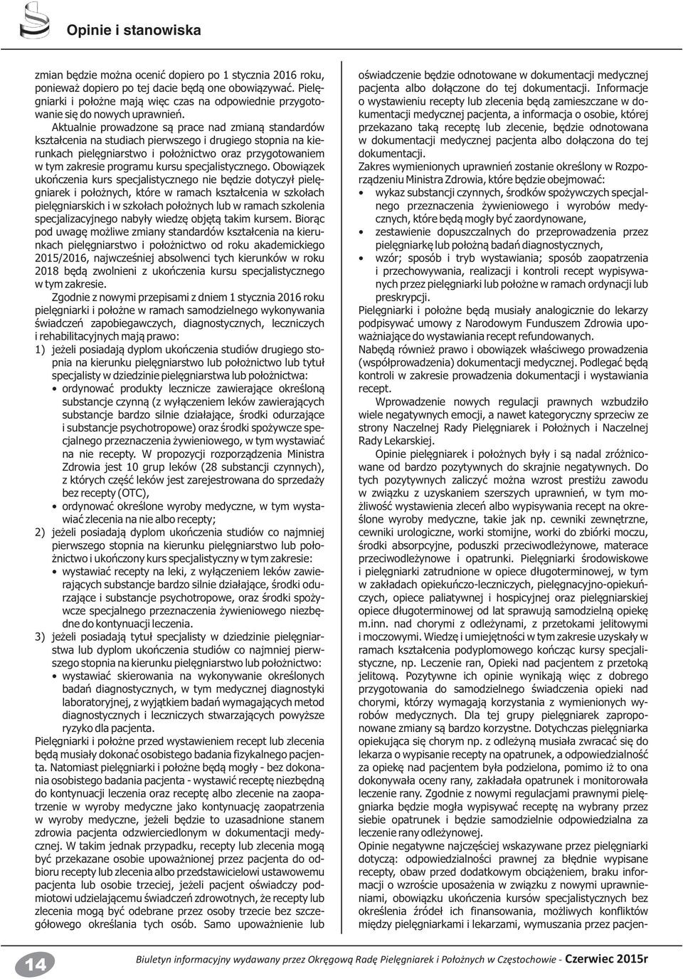 Aktualnie prowadzone są prace nad zmianą standardów kształcenia na studiach pierwszego i drugiego stopnia na kierunkach pielęgniarstwo i położnictwo oraz przygotowaniem w tym zakresie programu kursu