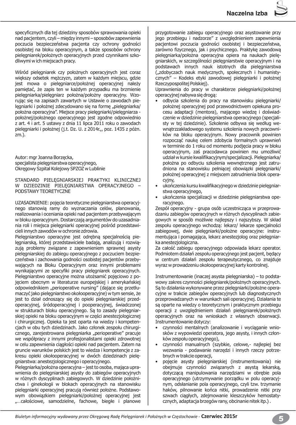 Wśród pielęgniarek czy położnych operacyjnych jest coraz większy odsetek mężczyzn, zatem w każdym miejscu, gdzie jest mowa o pielęgniarce/położnej operacyjnej należy pamiętać, że zapis ten w każdym