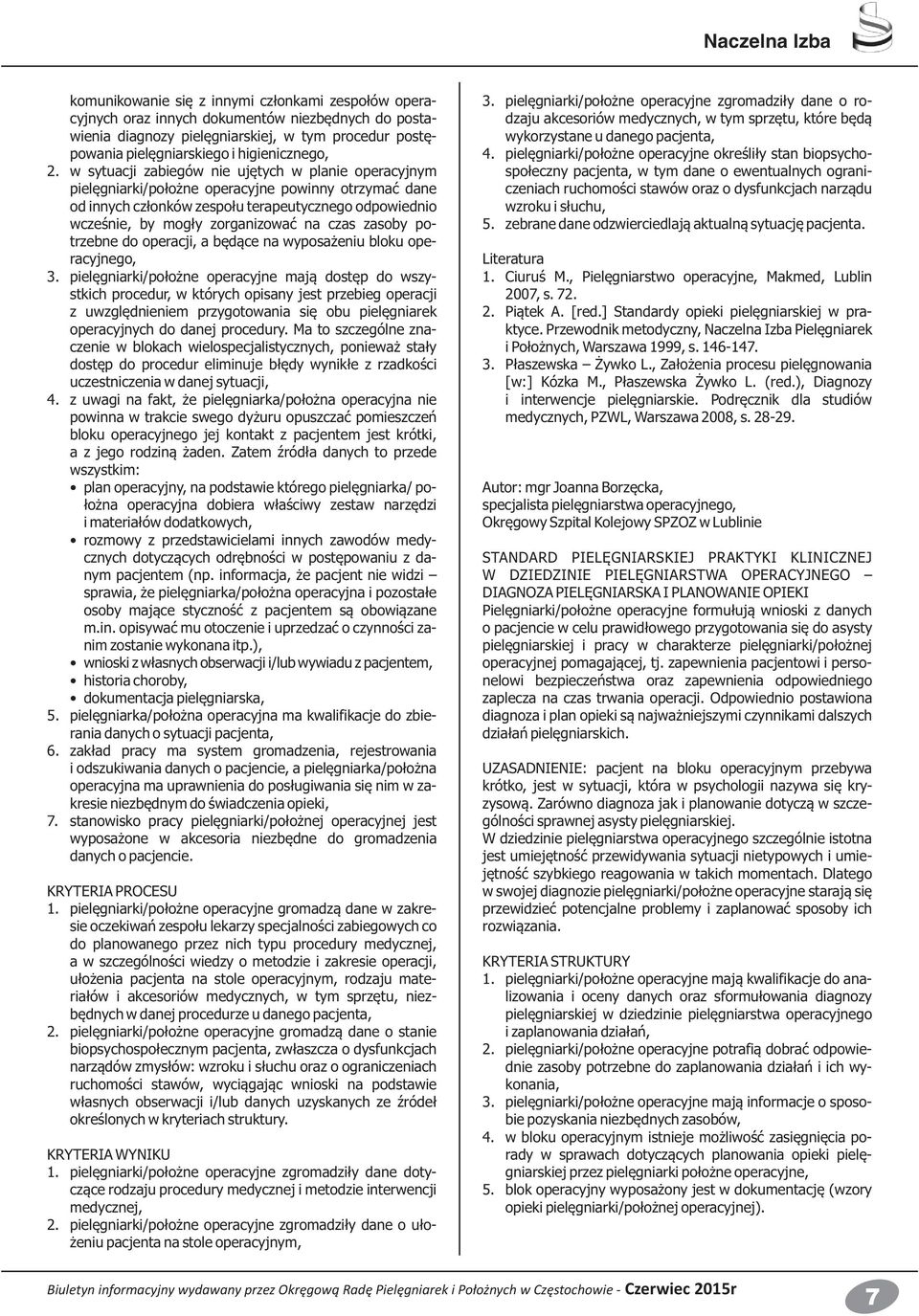 w sytuacji zabiegów nie ujętych w planie operacyjnym pielęgniarki/położne operacyjne powinny otrzymać dane od innych członków zespołu terapeutycznego odpowiednio wcześnie, by mogły zorganizować na