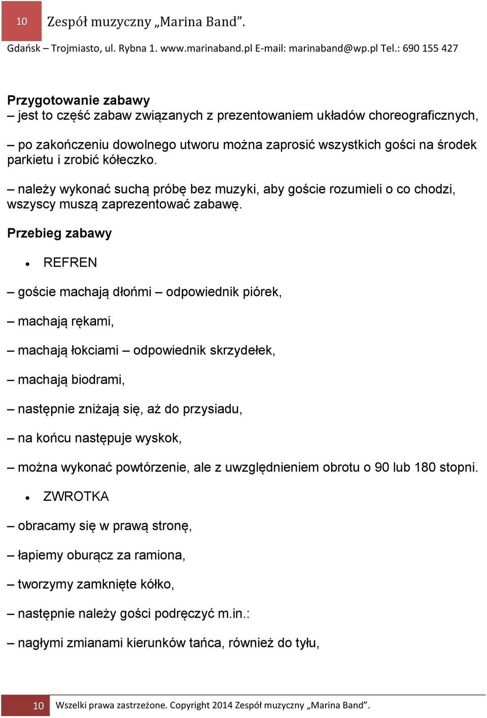należy wykonać suchą próbę bez muzyki, aby goście rozumieli o co chodzi, wszyscy muszą zaprezentować zabawę.