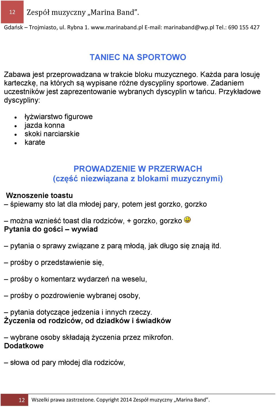 Przykładowe dyscypliny: łyżwiarstwo figurowe jazda konna skoki narciarskie karate PROWADZENIE W PRZERWACH (część niezwiązana z blokami muzycznymi) Wznoszenie toastu śpiewamy sto lat dla młodej pary,