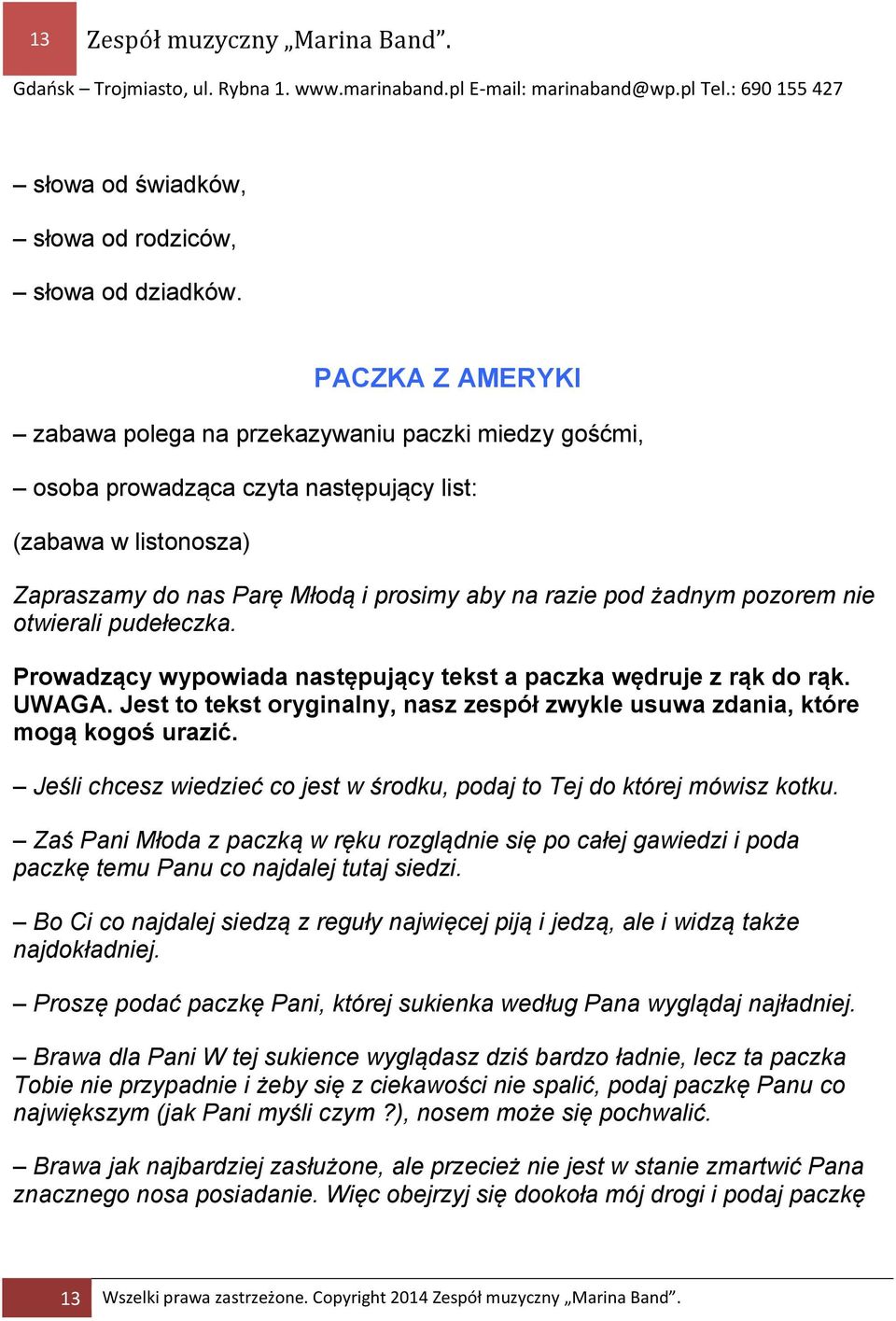 pozorem nie otwierali pudełeczka. Prowadzący wypowiada następujący tekst a paczka wędruje z rąk do rąk. UWAGA. Jest to tekst oryginalny, nasz zespół zwykle usuwa zdania, które mogą kogoś urazić.