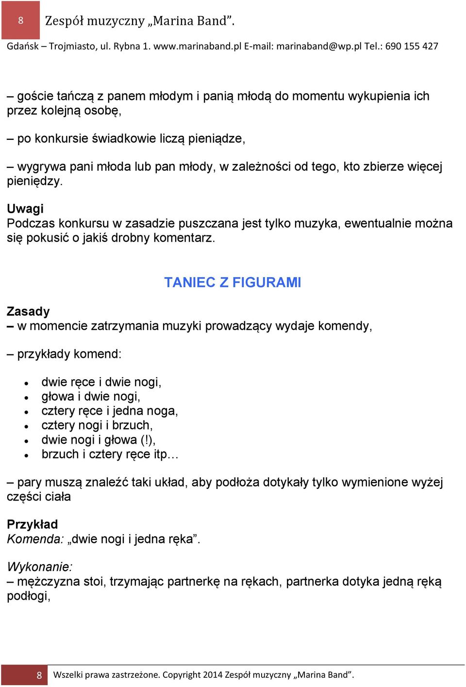 więcej pieniędzy. Uwagi Podczas konkursu w zasadzie puszczana jest tylko muzyka, ewentualnie można się pokusić o jakiś drobny komentarz.